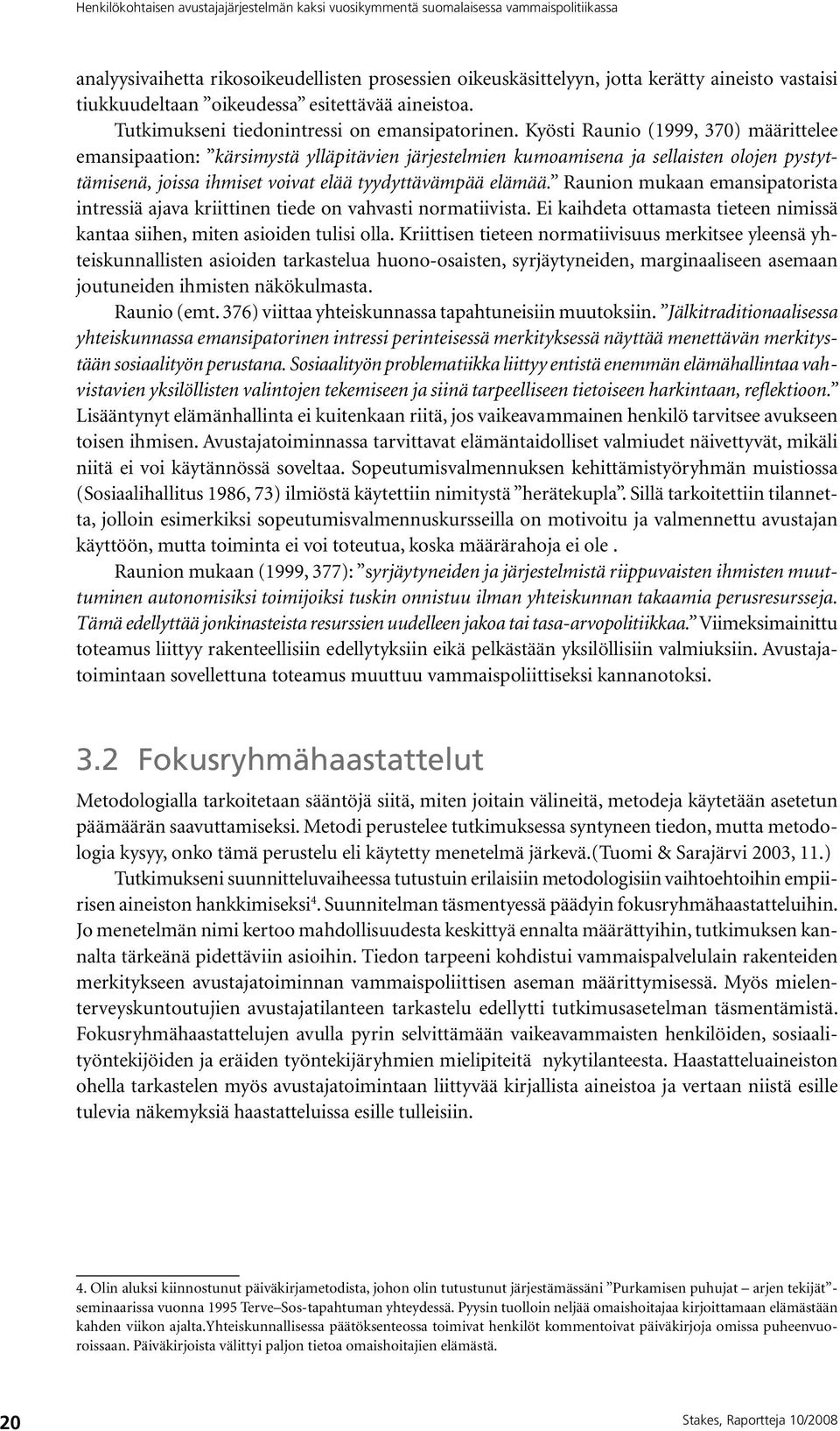 Kyösti Raunio (1999, 370) määrittelee emansipaation: kärsimystä ylläpitävien järjestelmien kumoamisena ja sellaisten olojen pystyttämisenä, joissa ihmiset voivat elää tyydyttävämpää elämää.