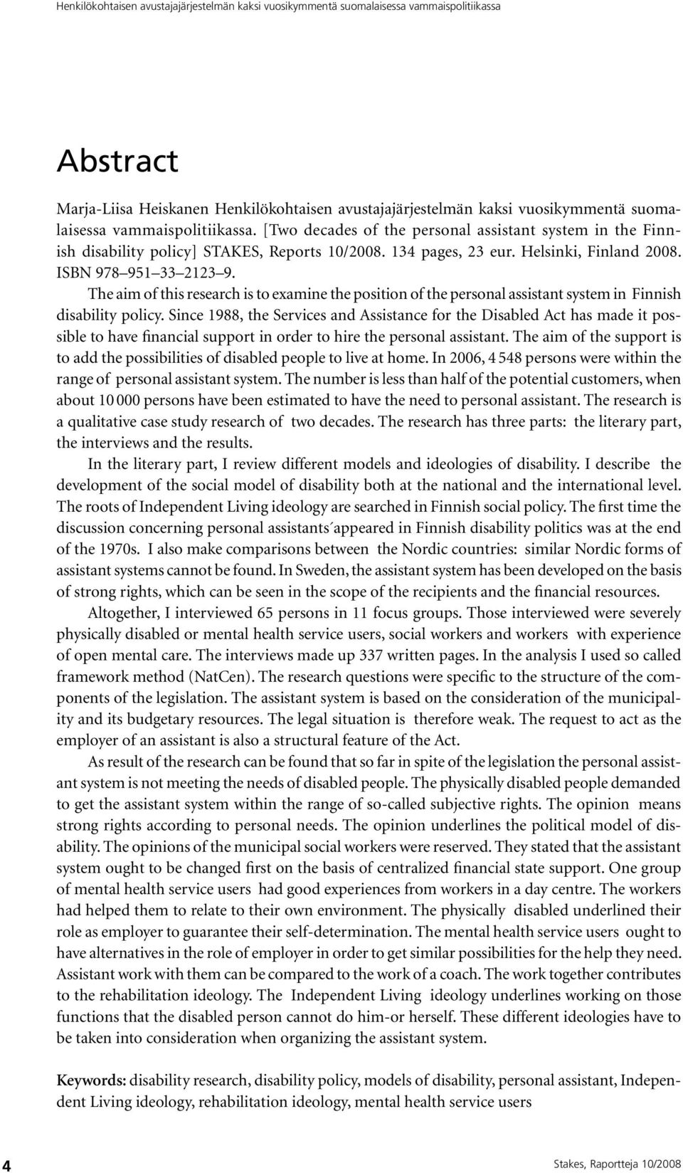 The aim of this research is to examine the position of the personal assistant system in Finnish disability policy.