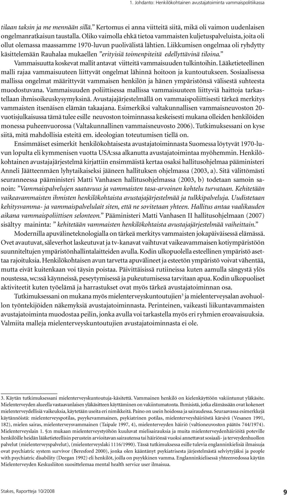 Liikkumisen ongelmaa oli ryhdytty käsittelemään Rauhalaa mukaellen erityisiä toimenpiteitä edellyttävinä tiloina. Vammaisuutta koskevat mallit antavat viitteitä vammaisuuden tulkintoihin.