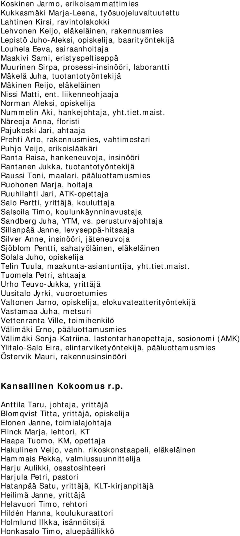 liikenneohjaaja Norman Aleksi, opiskelija Nummelin Aki, hankejohtaja, yht.tiet.maist.