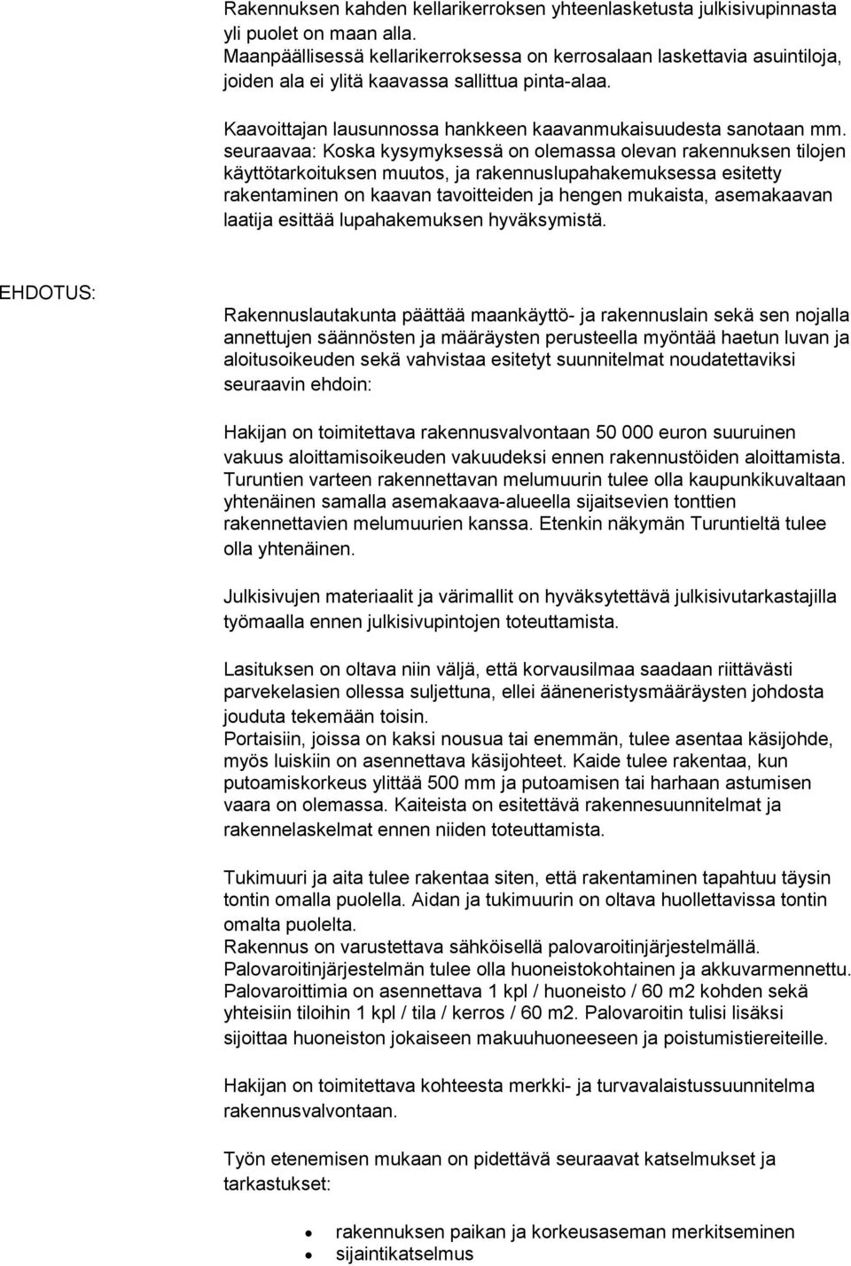 seuraavaa: Koska kysymyksessä on olemassa olevan rakennuksen tilojen käyttötarkoituksen muutos, ja rakennuslupahakemuksessa esitetty rakentaminen on kaavan tavoitteiden ja hengen mukaista,