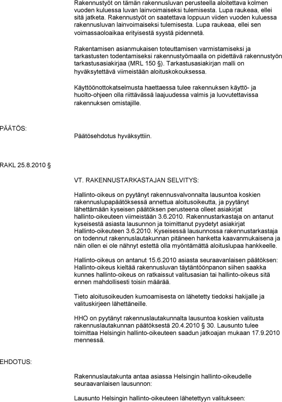 Rakentamisen asianmukaisen toteuttamisen varmistamiseksi ja tarkastusten todentamiseksi rakennustyömaalla on pidettävä rakennustyön tarkastusasiakirjaa (MRL 150 ).