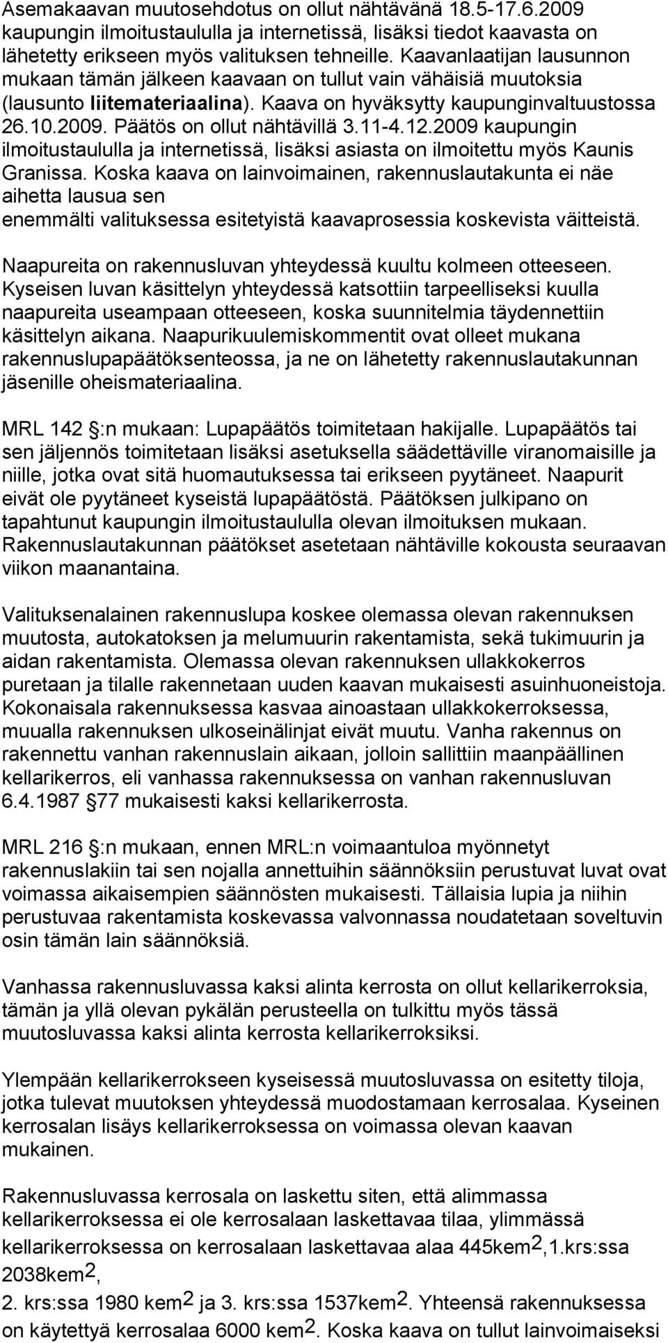 Päätös on ollut nähtävillä 3.11-4.12.2009 kaupungin ilmoitustaululla ja internetissä, lisäksi asiasta on ilmoitettu myös Kaunis Granissa.