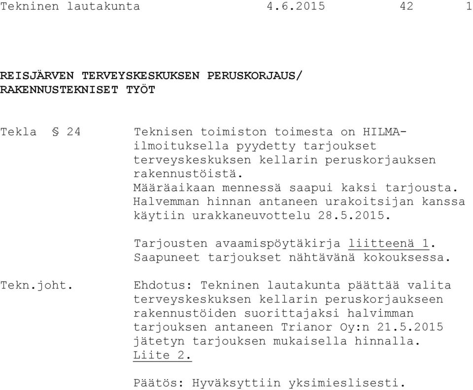 kellarin peruskorjauksen rakennustöistä. Määräaikaan mennessä saapui kaksi tarjousta. Halvemman hinnan antaneen urakoitsijan kanssa käytiin urakkaneuvottelu 28.5.2015.