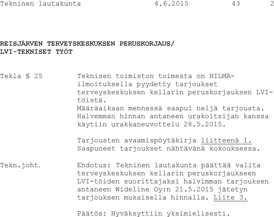 kellarin peruskorjauksen LVItöistä. Määräaikaan mennessä saapui neljä tarjousta. Halvemman hinnan antaneen urakoitsijan kanssa käytiin urakkaneuvottelu 28.5.2015.