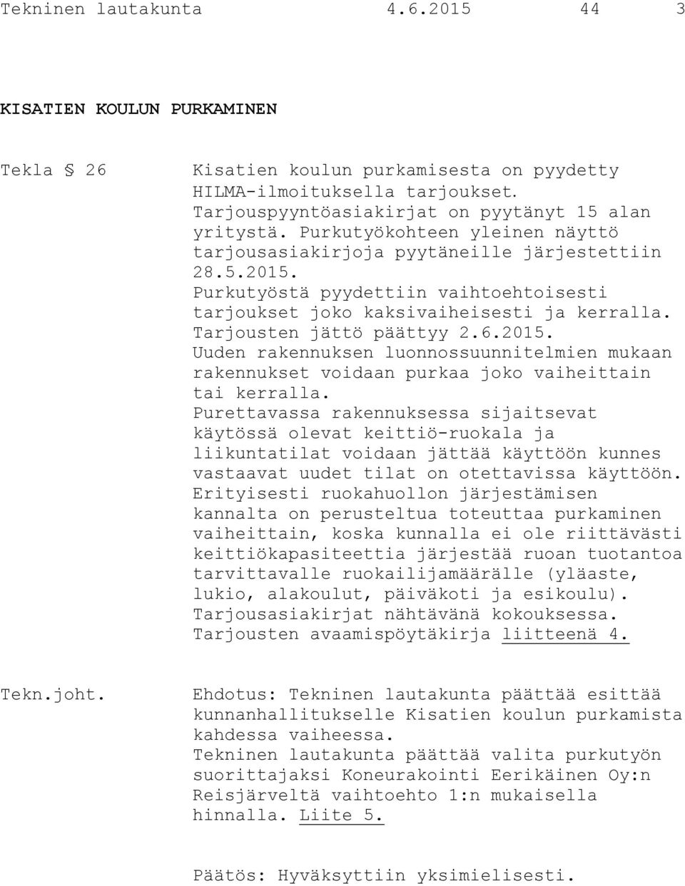 6.2015. Uuden rakennuksen luonnossuunnitelmien mukaan rakennukset voidaan purkaa joko vaiheittain tai kerralla.