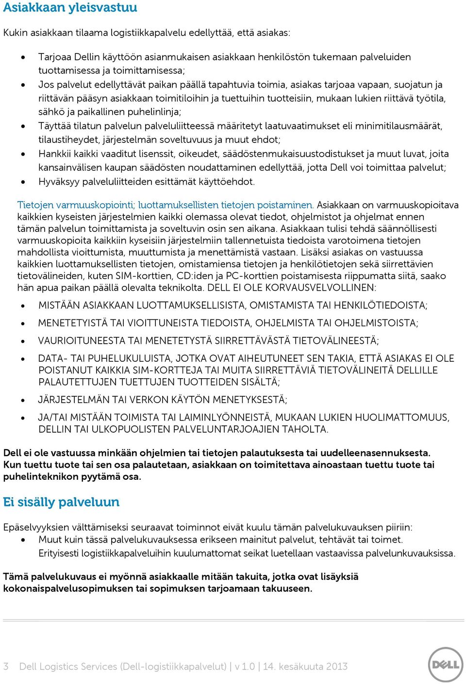 riittävä työtila, sähkö ja paikallinen puhelinlinja; Täyttää tilatun palvelun palveluliitteessä määritetyt laatuvaatimukset eli minimitilausmäärät, tilaustiheydet, järjestelmän soveltuvuus ja muut