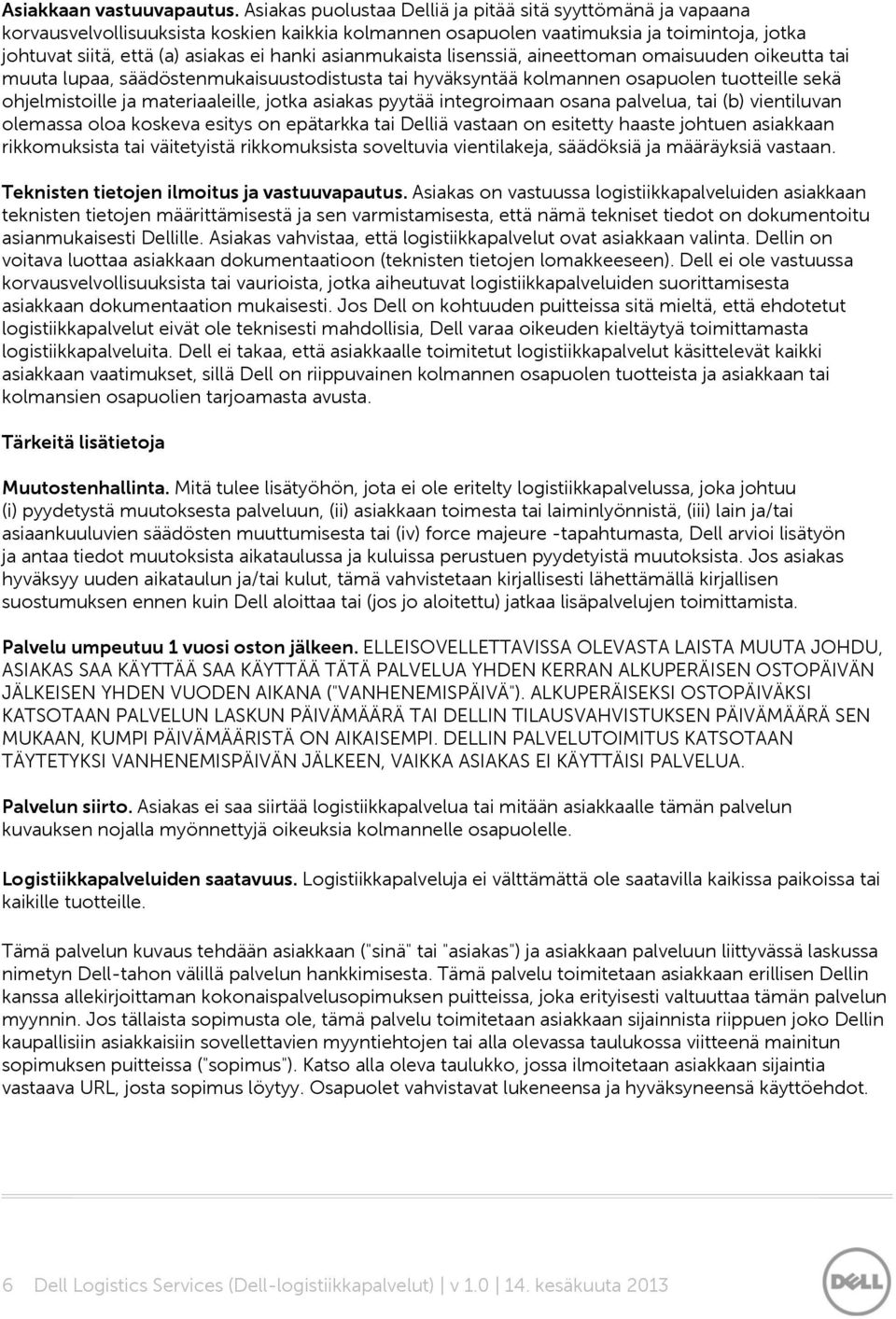 asianmukaista lisenssiä, aineettoman omaisuuden oikeutta tai muuta lupaa, säädöstenmukaisuustodistusta tai hyväksyntää kolmannen osapuolen tuotteille sekä ohjelmistoille ja materiaaleille, jotka