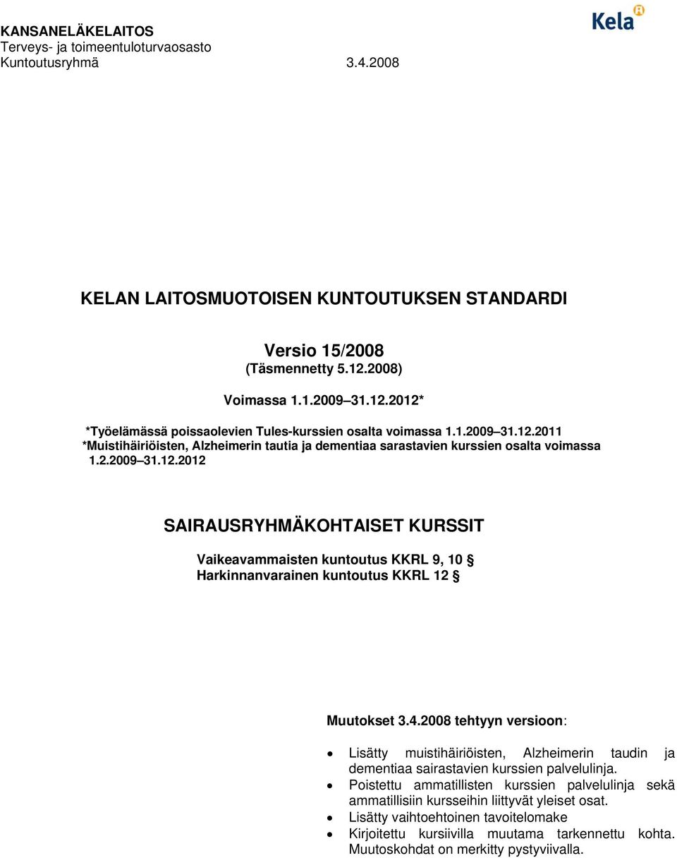 2.2009 31.12.2012 SAIRAUSRYHMÄKOHTAISET KURSSIT Vaikeavammaisten kuntoutus KKRL 9, 10 Harkinnanvarainen kuntoutus KKRL 12 Muutokset 3.4.