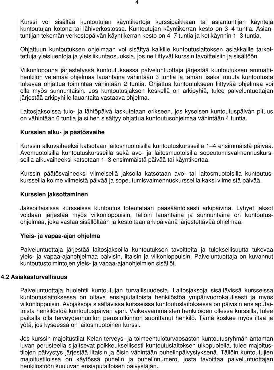 Ohjattuun kuntoutuksen ohjelmaan voi sisältyä kaikille kuntoutuslaitoksen asiakkaille tarkoitettuja yleisluentoja ja yleisliikuntaosuuksia, jos ne liittyvät kurssin tavoitteisiin ja sisältöön.