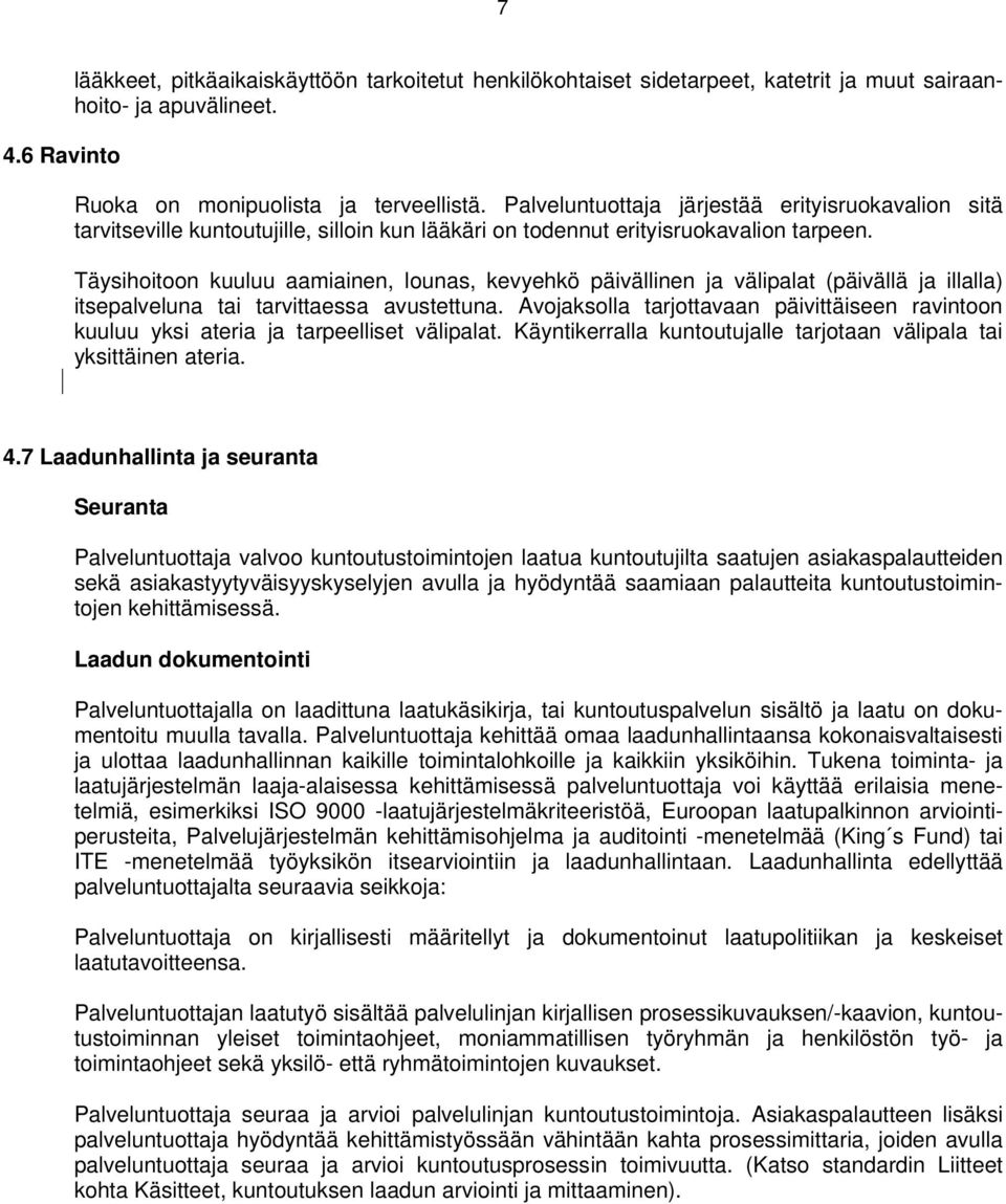 Täysihoitoon kuuluu aamiainen, lounas, kevyehkö päivällinen ja välipalat (päivällä ja illalla) itsepalveluna tai tarvittaessa avustettuna.