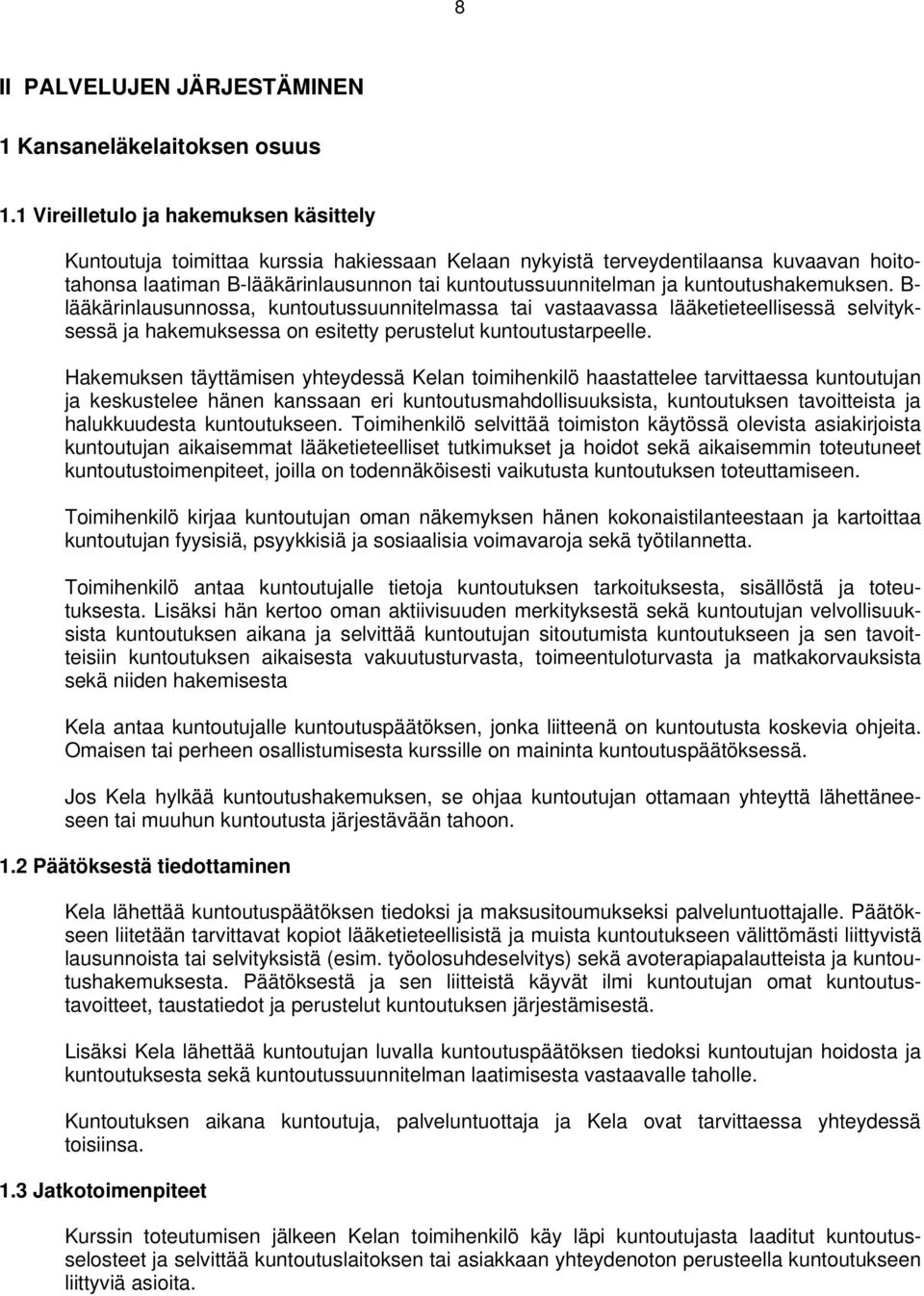 kuntoutushakemuksen. B- lääkärinlausunnossa, kuntoutussuunnitelmassa tai vastaavassa lääketieteellisessä selvityksessä ja hakemuksessa on esitetty perustelut kuntoutustarpeelle.