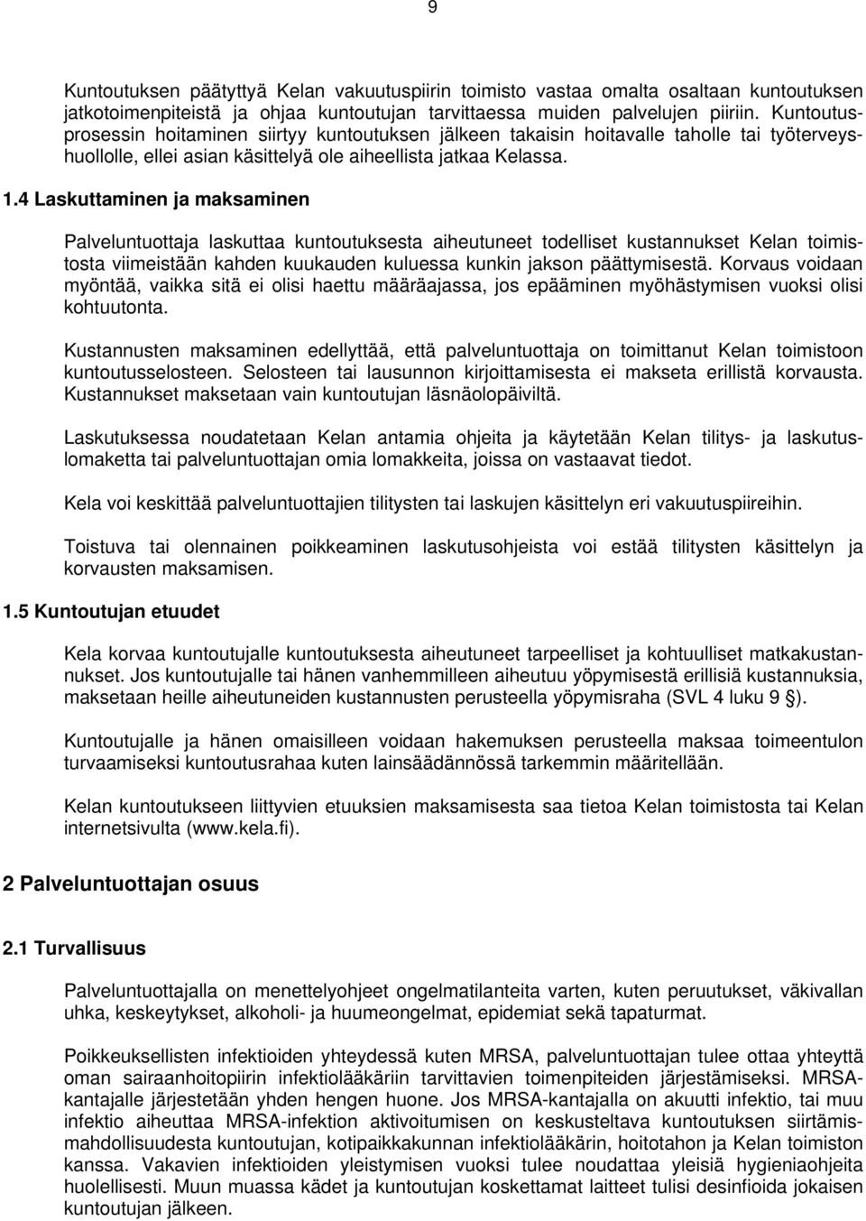 4 Laskuttaminen ja maksaminen Palveluntuottaja laskuttaa kuntoutuksesta aiheutuneet todelliset kustannukset Kelan toimistosta viimeistään kahden kuukauden kuluessa kunkin jakson päättymisestä.