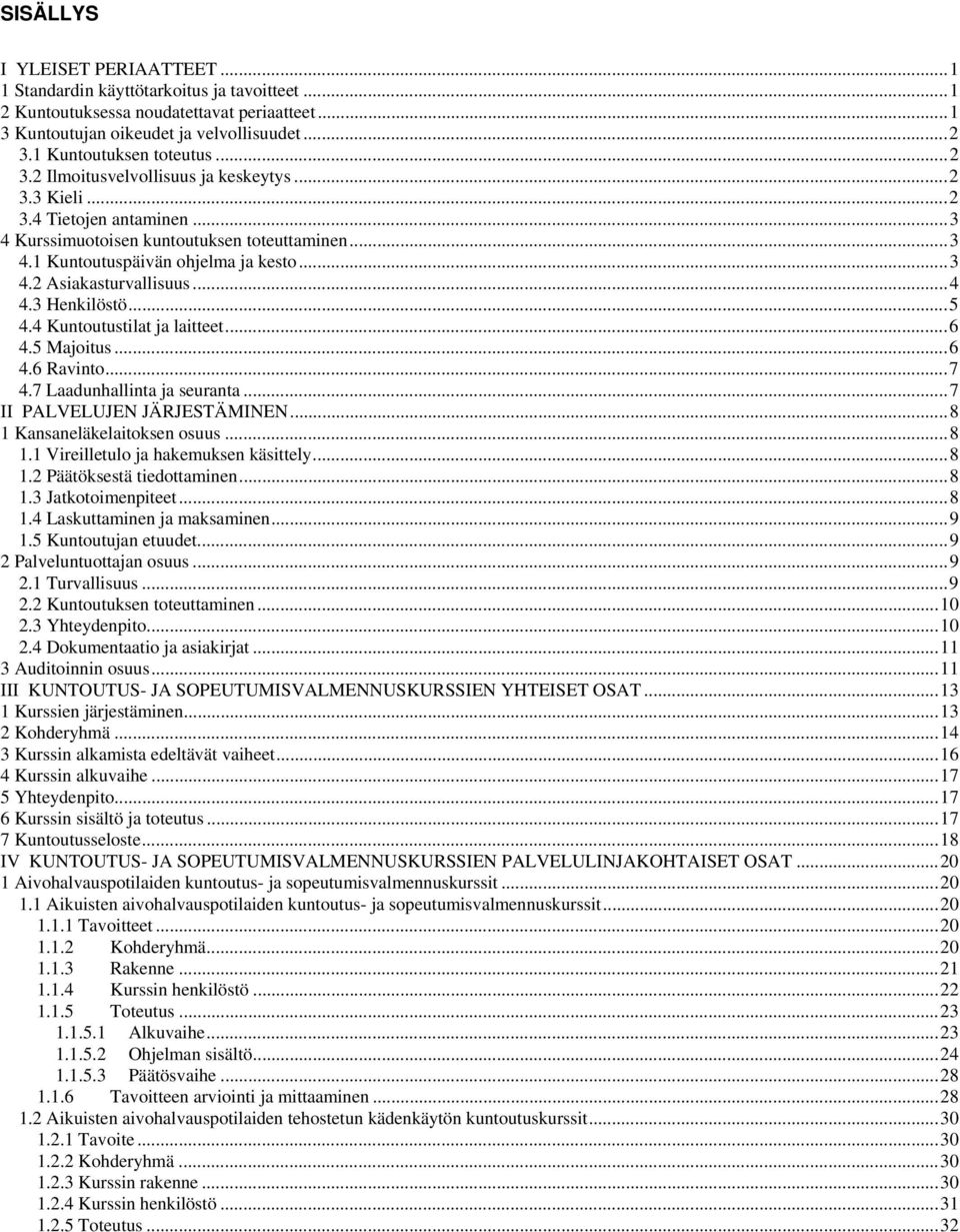 ..4 4.3 Henkilöstö...5 4.4 Kuntoutustilat ja laitteet...6 4.5 Majoitus...6 4.6 Ravinto...7 4.7 Laadunhallinta ja seuranta...7 II PALVELUJEN JÄRJESTÄMINEN...8 1 Kansaneläkelaitoksen osuus...8 1.1 Vireilletulo ja hakemuksen käsittely.