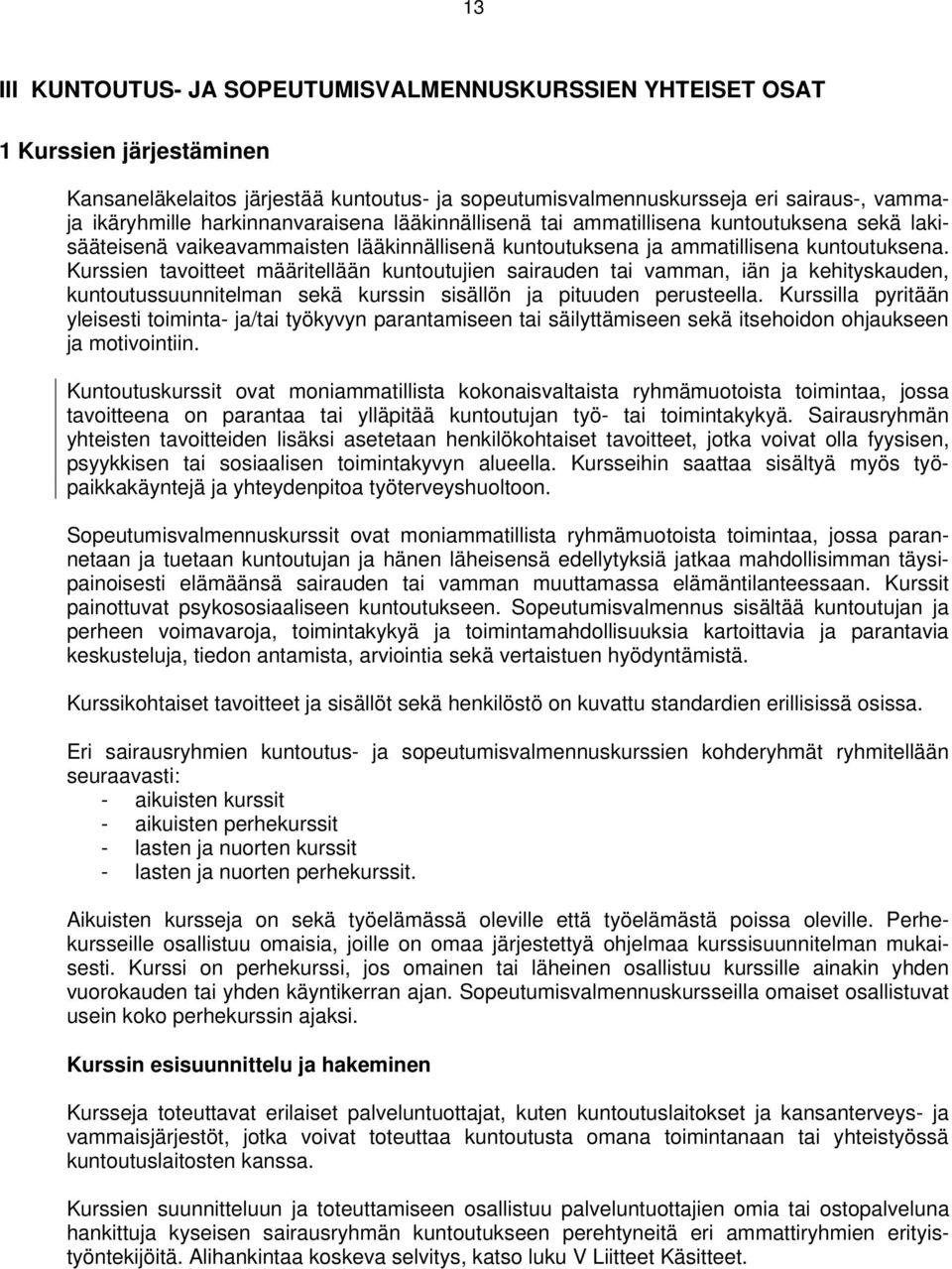 Kurssien tavoitteet määritellään kuntoutujien sairauden tai vamman, iän ja kehityskauden, kuntoutussuunnitelman sekä kurssin sisällön ja pituuden perusteella.