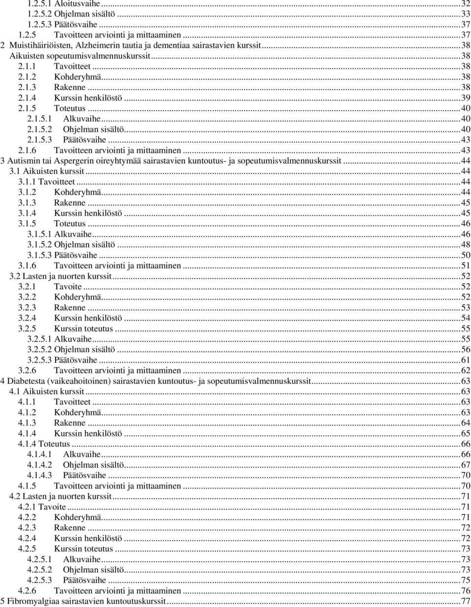 ..40 2.1.5.3 Päätösvaihe...43 2.1.6 Tavoitteen arviointi ja mittaaminen...43 3 Autismin tai Aspergerin oireyhtymää sairastavien kuntoutus- ja sopeutumisvalmennuskurssit...44 3.1 Aikuisten kurssit.