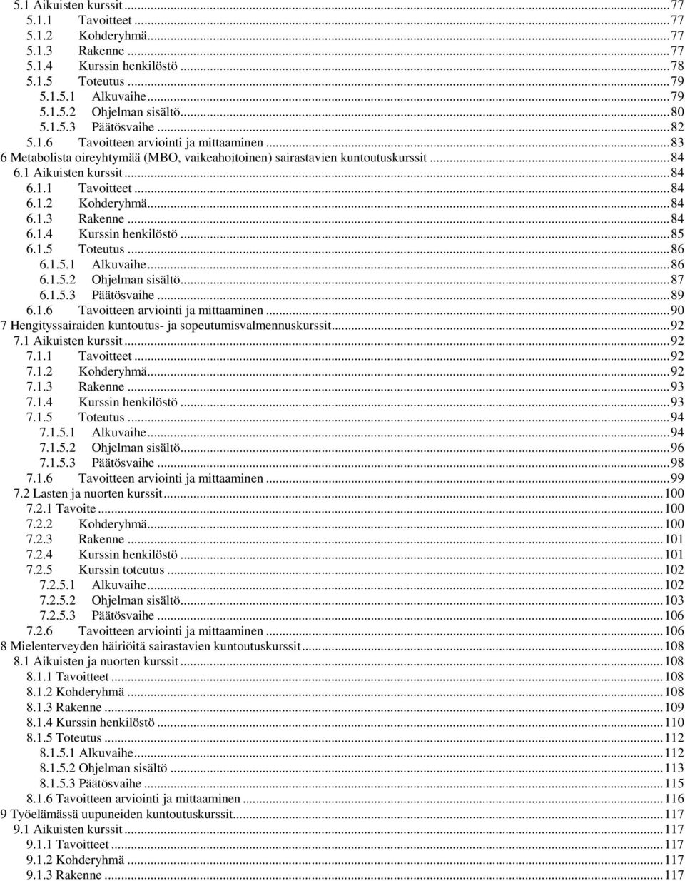 ..84 6.1.3 Rakenne...84 6.1.4 Kurssin henkilöstö...85 6.1.5 Toteutus...86 6.1.5.1 Alkuvaihe...86 6.1.5.2 Ohjelman sisältö...87 6.1.5.3 Päätösvaihe...89 6.1.6 Tavoitteen arviointi ja mittaaminen.