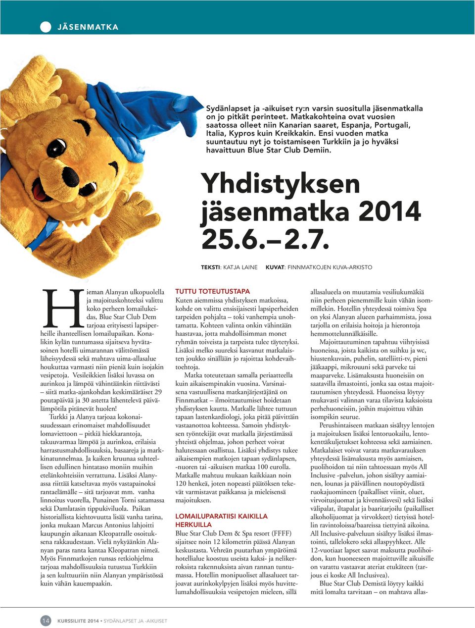 Ensi vuoden matka suuntautuu nyt jo toistamiseen Turkkiin ja jo hyväksi havaittuun Blue Star Club Demiin. Yhdistyksen jäsenmatka 2014 25.6. 2.7.