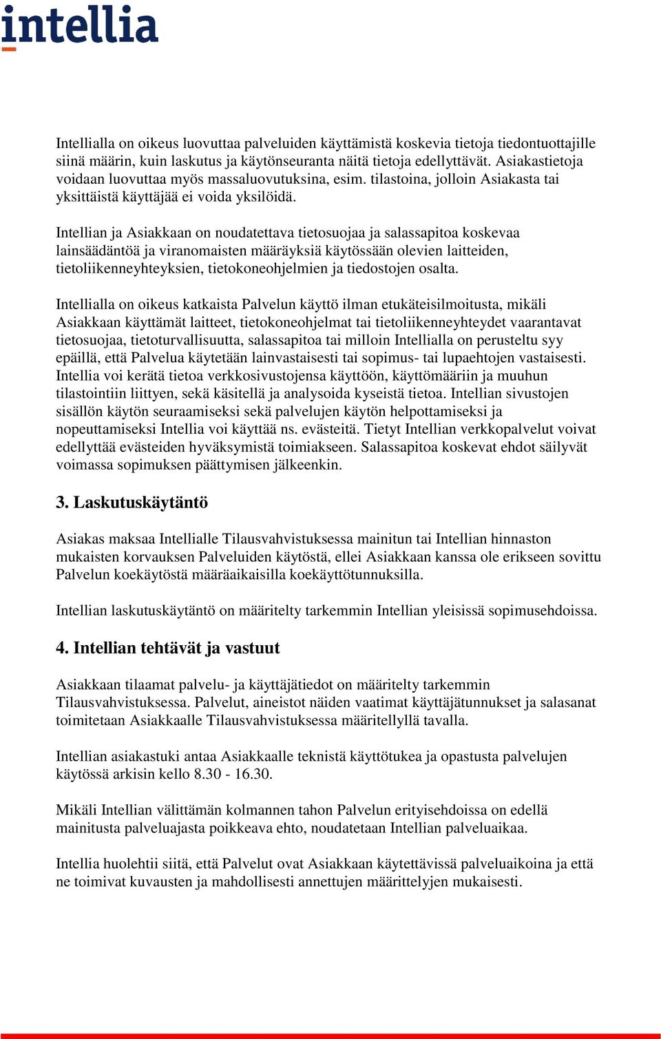 Intellian ja Asiakkaan on noudatettava tietosuojaa ja salassapitoa koskevaa lainsäädäntöä ja viranomaisten määräyksiä käytössään olevien laitteiden, tietoliikenneyhteyksien, tietokoneohjelmien ja