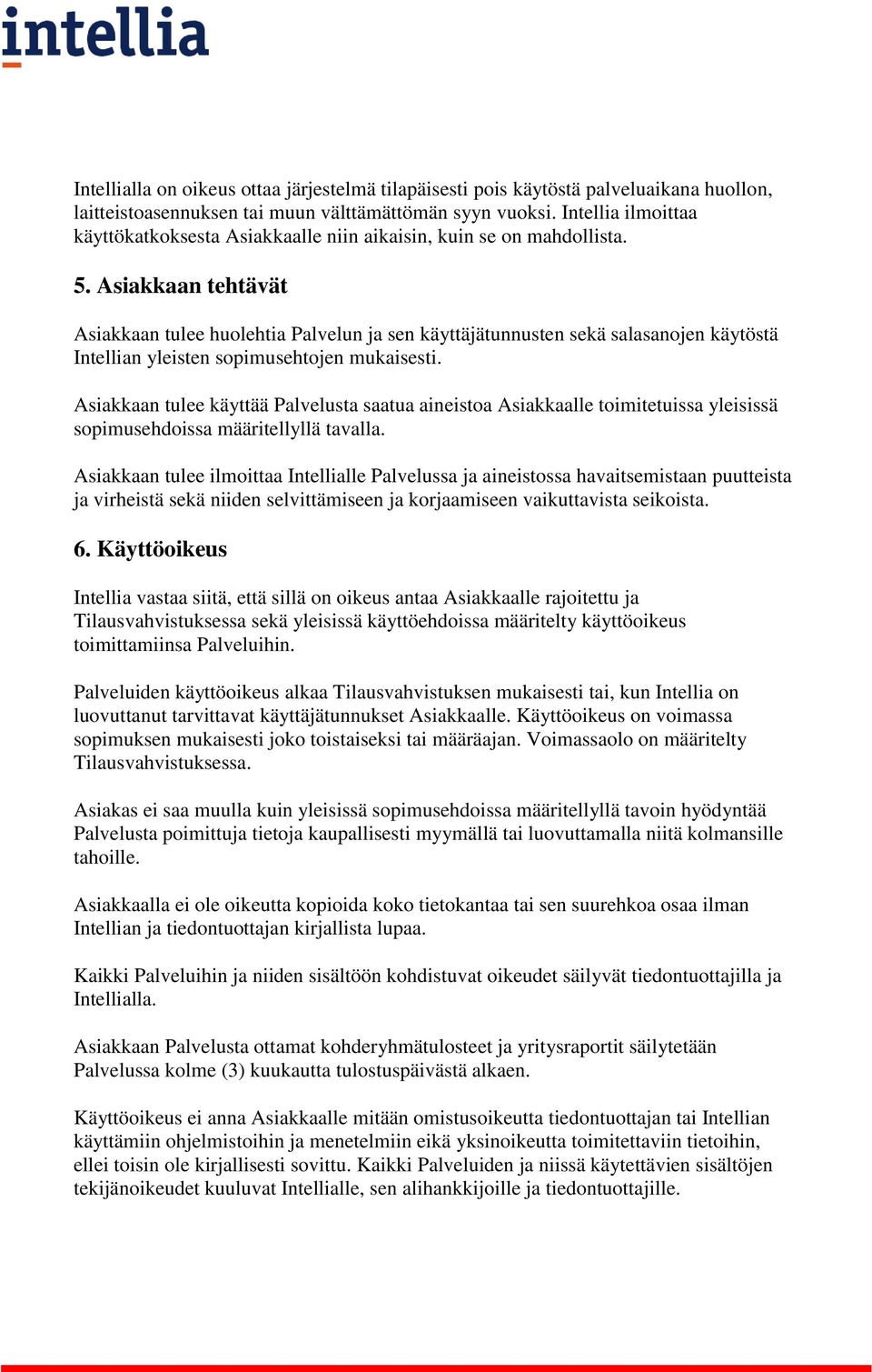 Asiakkaan tehtävät Asiakkaan tulee huolehtia Palvelun ja sen käyttäjätunnusten sekä salasanojen käytöstä Intellian yleisten sopimusehtojen mukaisesti.