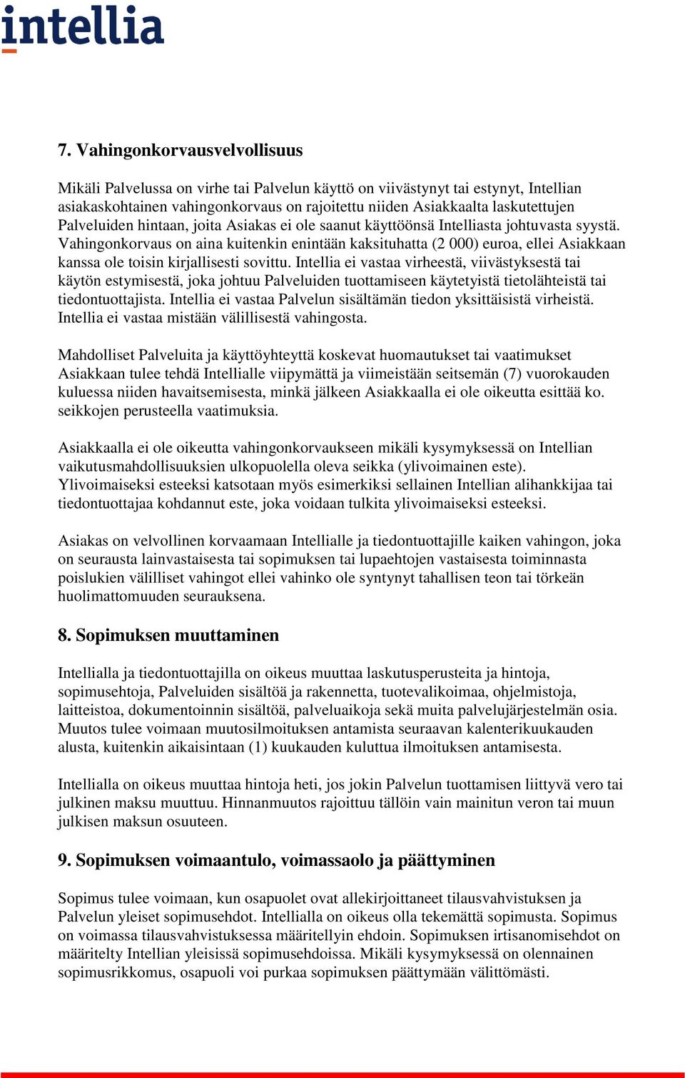 Vahingonkorvaus on aina kuitenkin enintään kaksituhatta (2 000) euroa, ellei Asiakkaan kanssa ole toisin kirjallisesti sovittu.