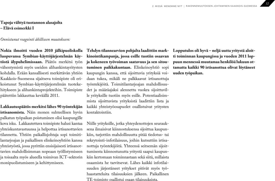 Erään kansallisesti merkittävän yhtiön Kaakkois-Suomessa sijaitseva toimipiste oli erikoistunut Symbian-käyttöjärjestelmän tuotekehitykseen ja alihankintaprojekteihin.