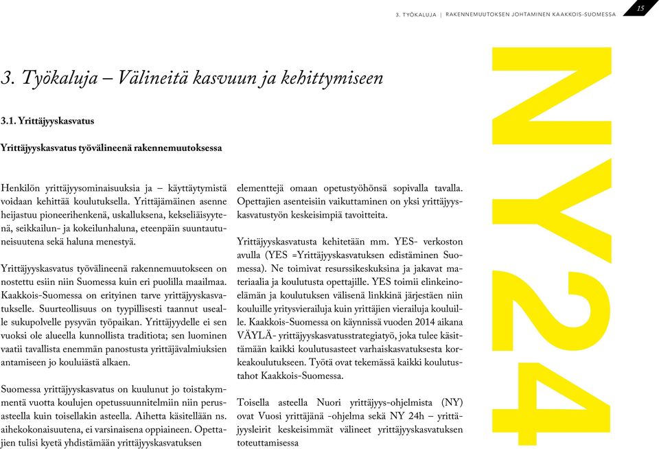 Yrittäjyyskasvatus Yrittäjyyskasvatus työvälineenä rakennemuutoksessa Henkilön yrittäjyysominaisuuksia ja käyttäytymistä voidaan kehittää koulutuksella.