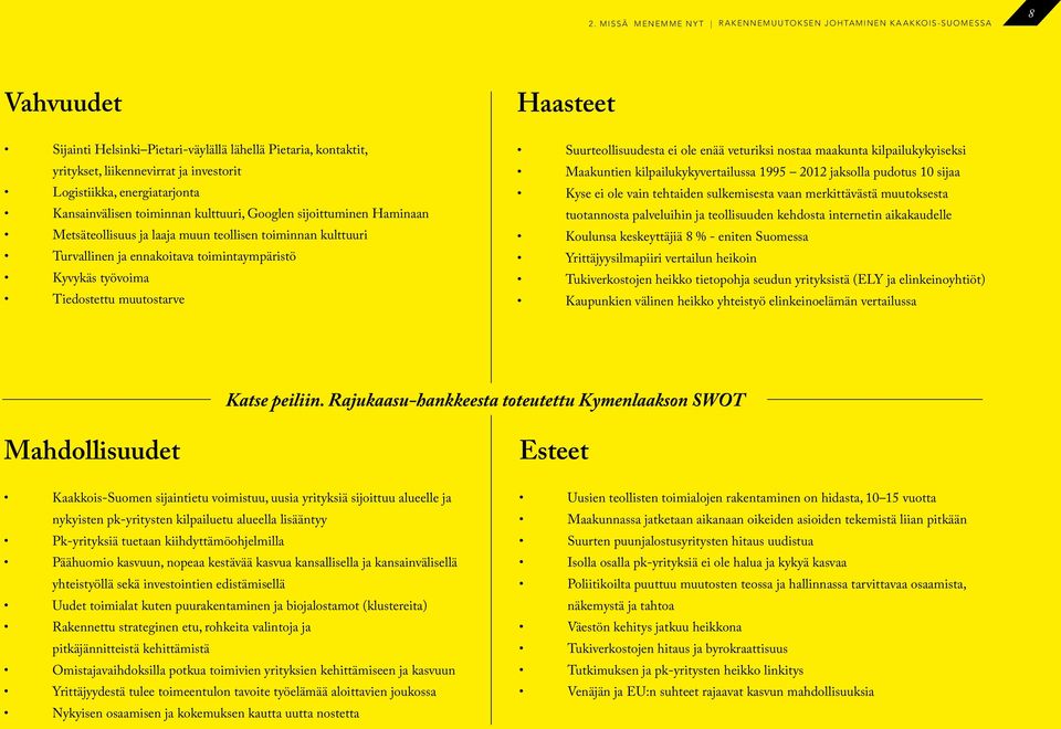 toimintaympäristö Kyvykäs työvoima Tiedostettu muutostarve Suurteollisuudesta ei ole enää veturiksi nostaa maakunta kilpailukykyiseksi Maakuntien kilpailukykyvertailussa 1995 2012 jaksolla pudotus 10