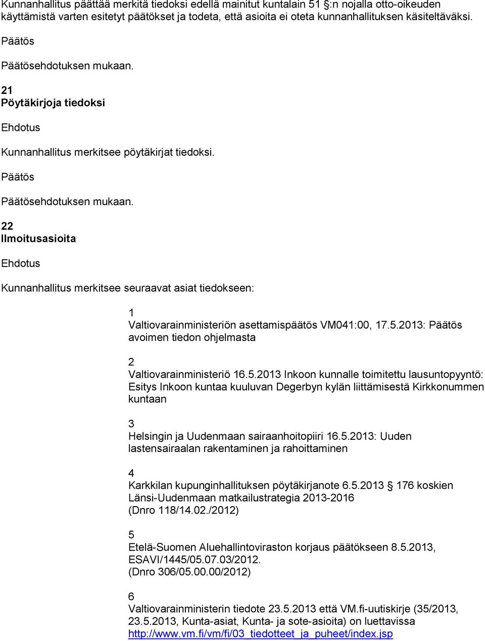 Ilmoitusasioita Kunnanhallitus merkitsee seuraavat asiat tiedokseen: Valtiovarainministeriön asettamispäätös VM04:00, 7.5.