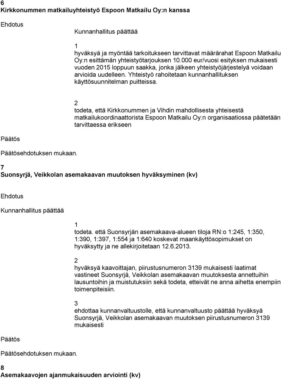 todeta, että Kirkkonummen ja Vihdin mahdollisesta yhteisestä matkailukoordinaattorista Espoon Matkailu Oy:n organisaatiossa päätetään tarvittaessa erikseen ehdotuksen mukaan.