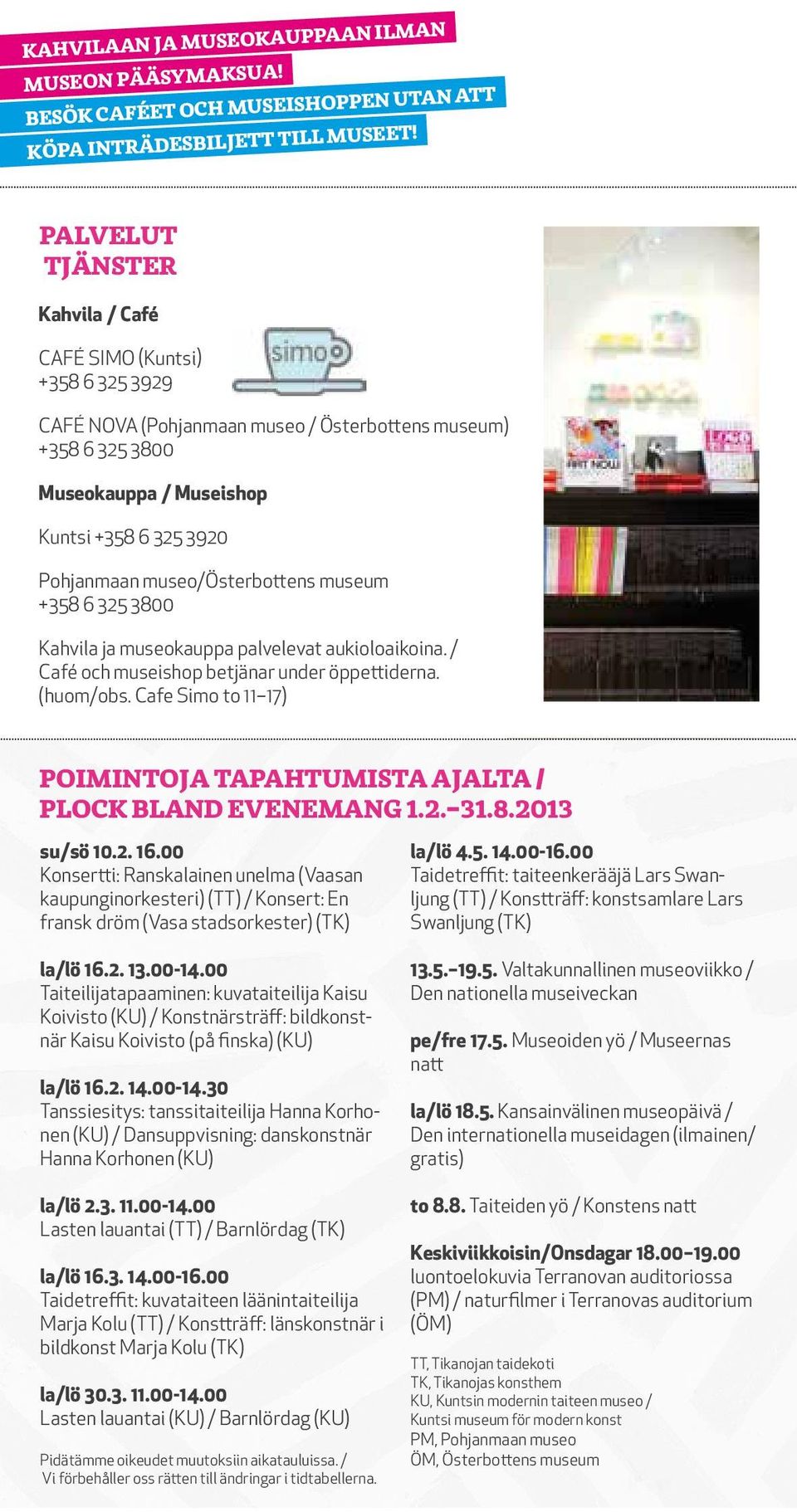 museo/österbottens museum +358 6 325 3800 Kahvila ja museokauppa palvelevat aukioloaikoina. / Café och museishop betjänar under öppettiderna. (huom/obs.