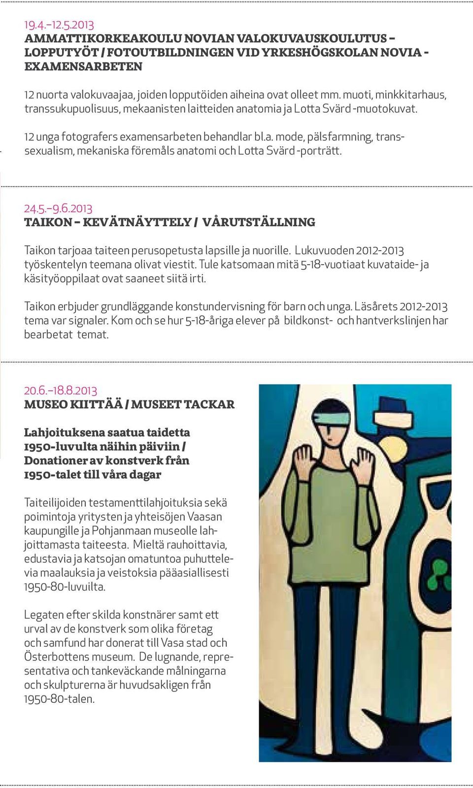 24.5. 9.6.2013 TAIKON KEVÄTNÄYTTELY / VÅRUTSTÄLLNING Taikon tarjoaa taiteen perusopetusta lapsille ja nuorille. Lukuvuoden 2012-2013 työskentelyn teemana olivat viestit.