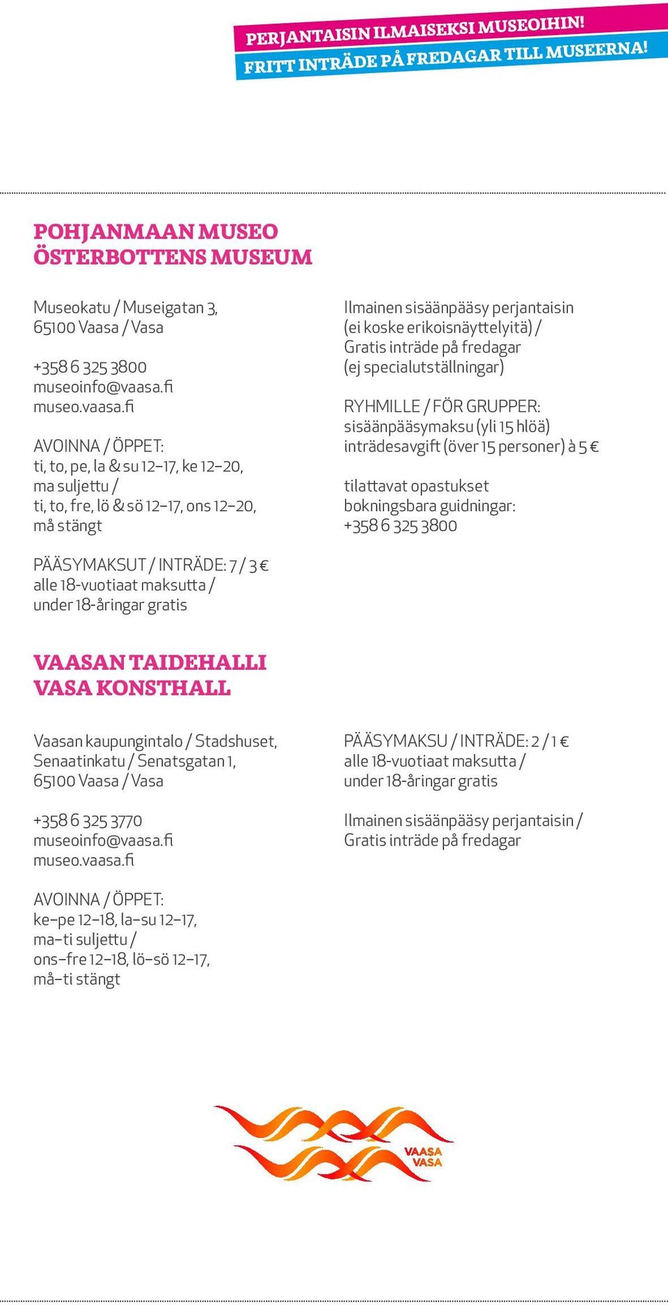 fi Avoinna / Öppet: ti, to, pe, la & su 12 17, ke 12 20, ma suljettu / ti, to, fre, lö & sö 12 17, ons 12 20, må stängt Ilmainen sisäänpääsy perjantaisin (ei koske erikoisnäyttelyitä) / Gratis