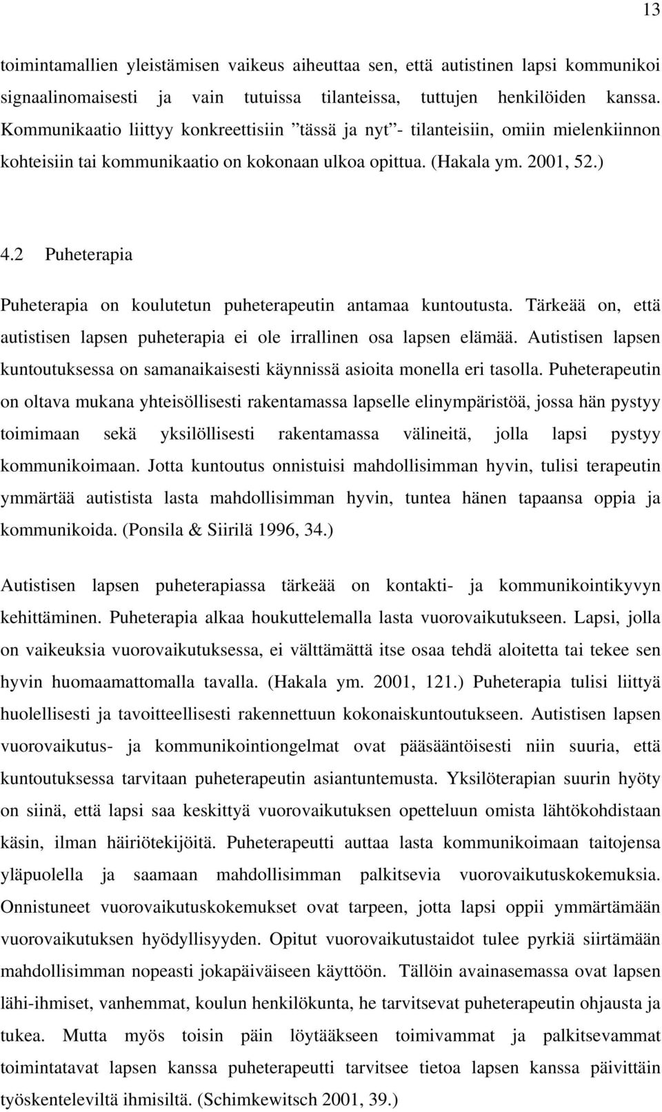 2 Puheterapia Puheterapia on koulutetun puheterapeutin antamaa kuntoutusta. Tärkeää on, että autistisen lapsen puheterapia ei ole irrallinen osa lapsen elämää.