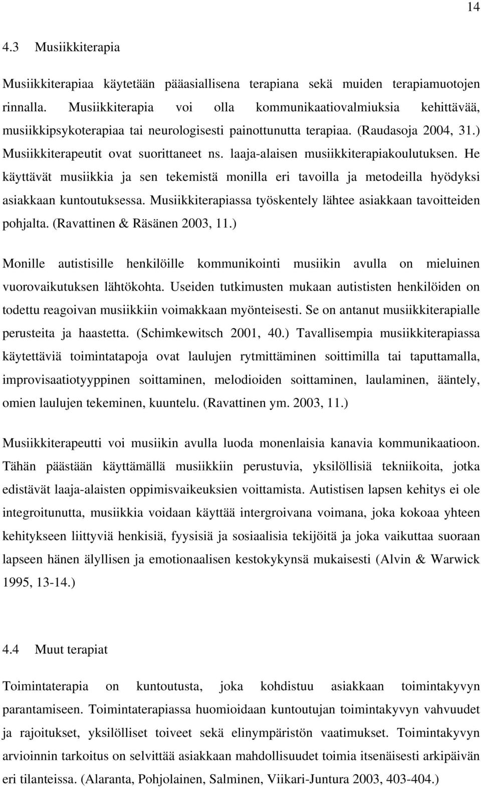 laaja-alaisen musiikkiterapiakoulutuksen. He käyttävät musiikkia ja sen tekemistä monilla eri tavoilla ja metodeilla hyödyksi asiakkaan kuntoutuksessa.