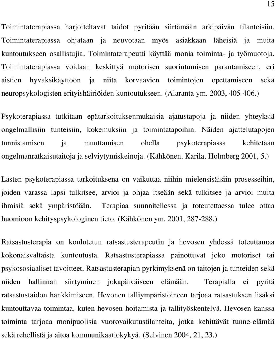 Toimintaterapiassa voidaan keskittyä motorisen suoriutumisen parantamiseen, eri aistien hyväksikäyttöön ja niitä korvaavien toimintojen opettamiseen sekä neuropsykologisten erityishäiriöiden