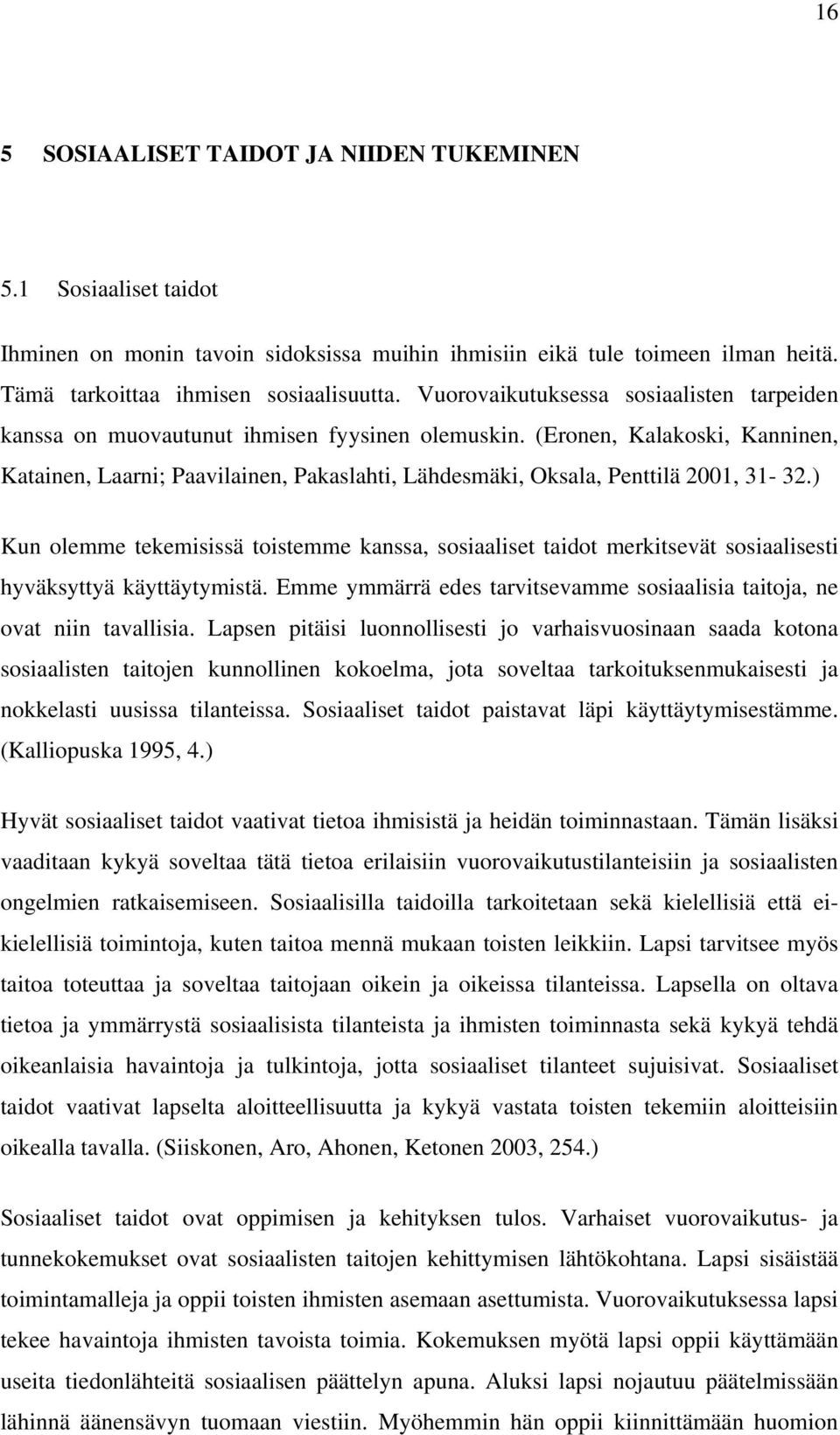 (Eronen, Kalakoski, Kanninen, Katainen, Laarni; Paavilainen, Pakaslahti, Lähdesmäki, Oksala, Penttilä 2001, 31-32.