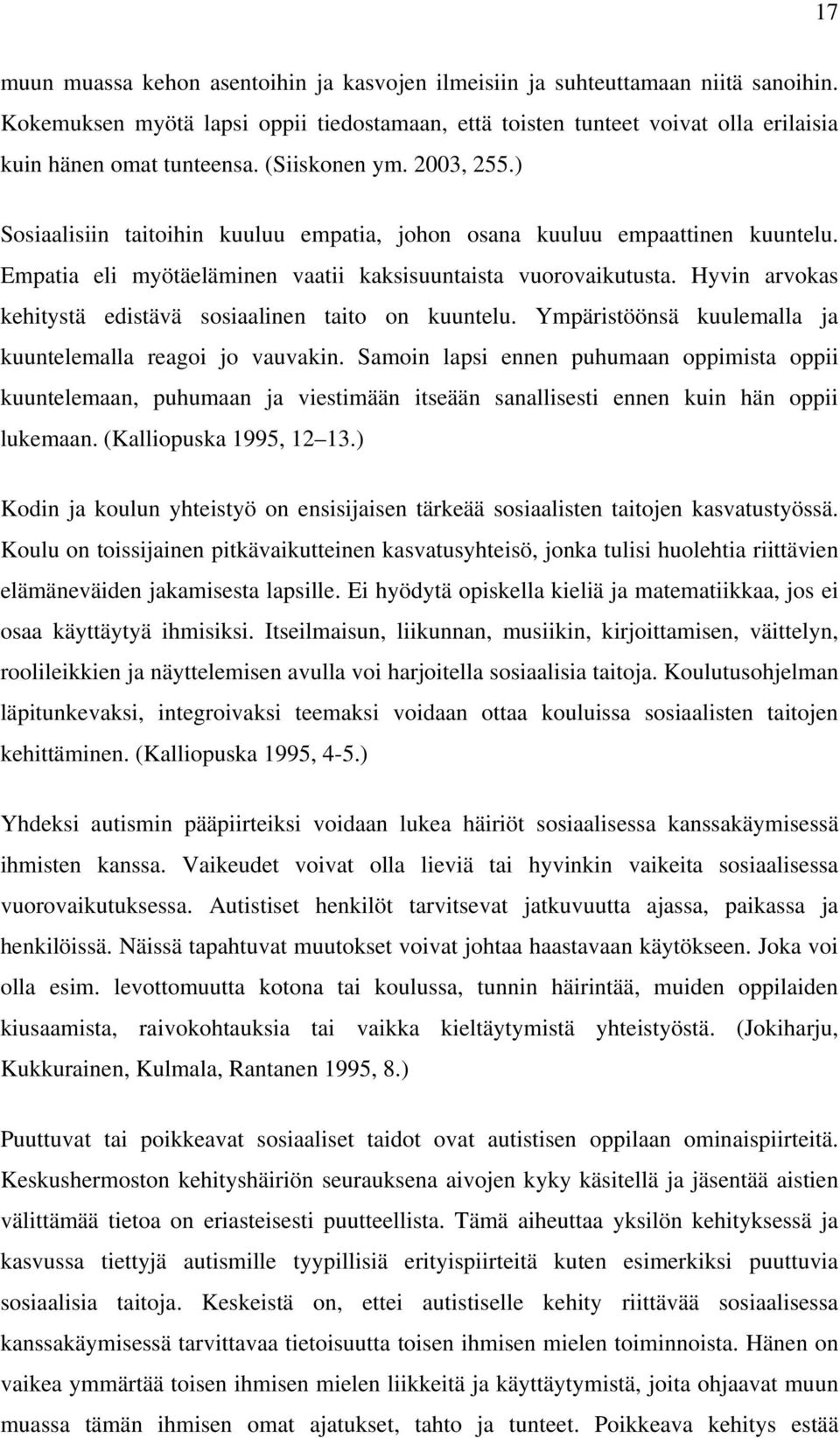 Hyvin arvokas kehitystä edistävä sosiaalinen taito on kuuntelu. Ympäristöönsä kuulemalla ja kuuntelemalla reagoi jo vauvakin.