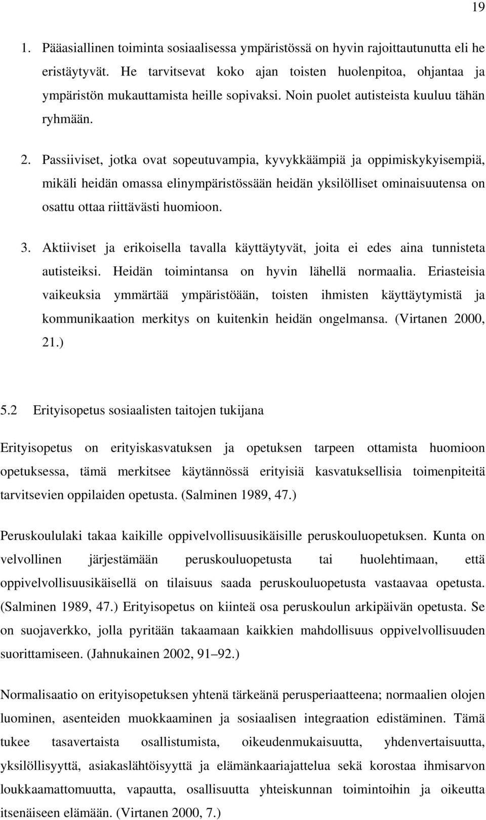 Passiiviset, jotka ovat sopeutuvampia, kyvykkäämpiä ja oppimiskykyisempiä, mikäli heidän omassa elinympäristössään heidän yksilölliset ominaisuutensa on osattu ottaa riittävästi huomioon. 3.