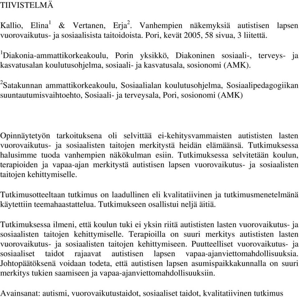 2 Satakunnan ammattikorkeakoulu, Sosiaalialan koulutusohjelma, Sosiaalipedagogiikan suuntautumisvaihtoehto, Sosiaali- ja terveysala, Pori, sosionomi (AMK) Opinnäytetyön tarkoituksena oli selvittää