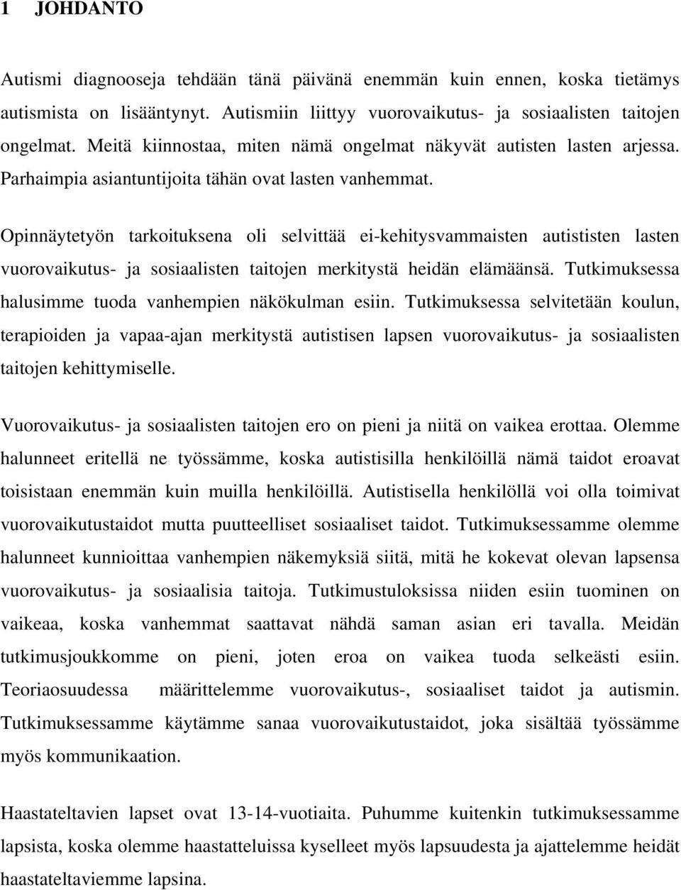 Opinnäytetyön tarkoituksena oli selvittää ei-kehitysvammaisten autististen lasten vuorovaikutus- ja sosiaalisten taitojen merkitystä heidän elämäänsä.