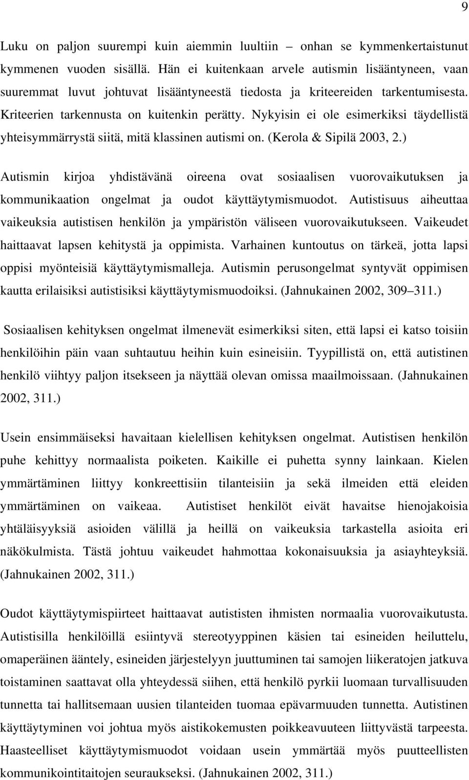 Nykyisin ei ole esimerkiksi täydellistä yhteisymmärrystä siitä, mitä klassinen autismi on. (Kerola & Sipilä 2003, 2.