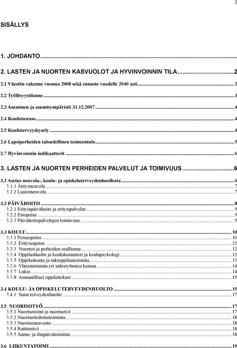 LASTEN JA NUORTEN PERHEIDEN PALVELUT JA TOIMIVUUS...6 3.1 Asetus neuvola-, koulu- ja opiskeluterveydenhuollosta... 6 3.1.1 Äitiysneuvola... 7 3.1.2 Lastenneuvola... 7 3.2 PÄIVÄHOITO... 8 3.2.1 Erityispäivähoito ja erityispalvelut.