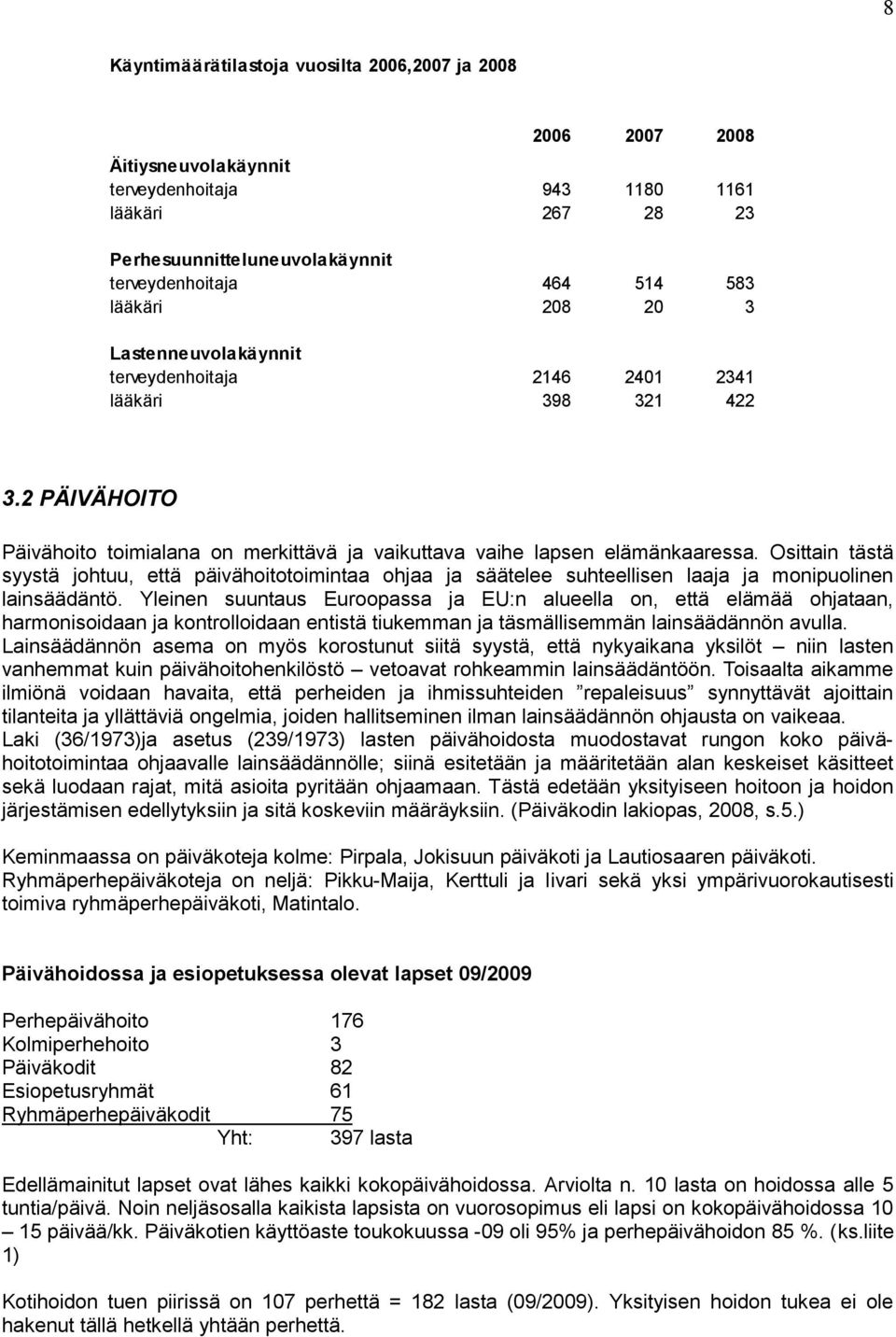 Osittain tästä syystä johtuu, että päivähoitotoimintaa ohjaa ja säätelee suhteellisen laaja ja monipuolinen lainsäädäntö.