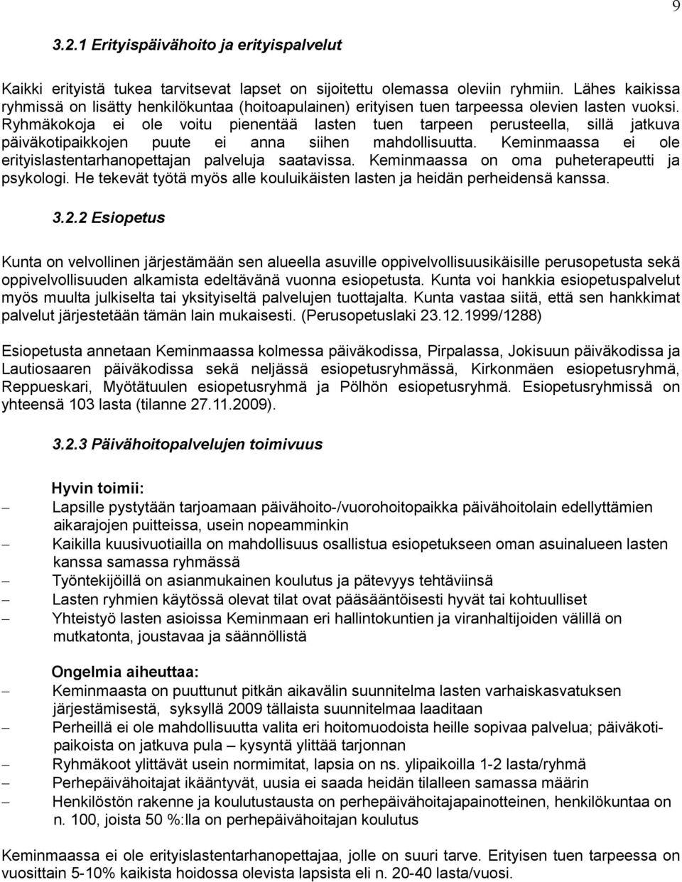 Ryhmäkokoja ei ole voitu pienentää lasten tuen tarpeen perusteella, sillä jatkuva päiväkotipaikkojen puute ei anna siihen mahdollisuutta.