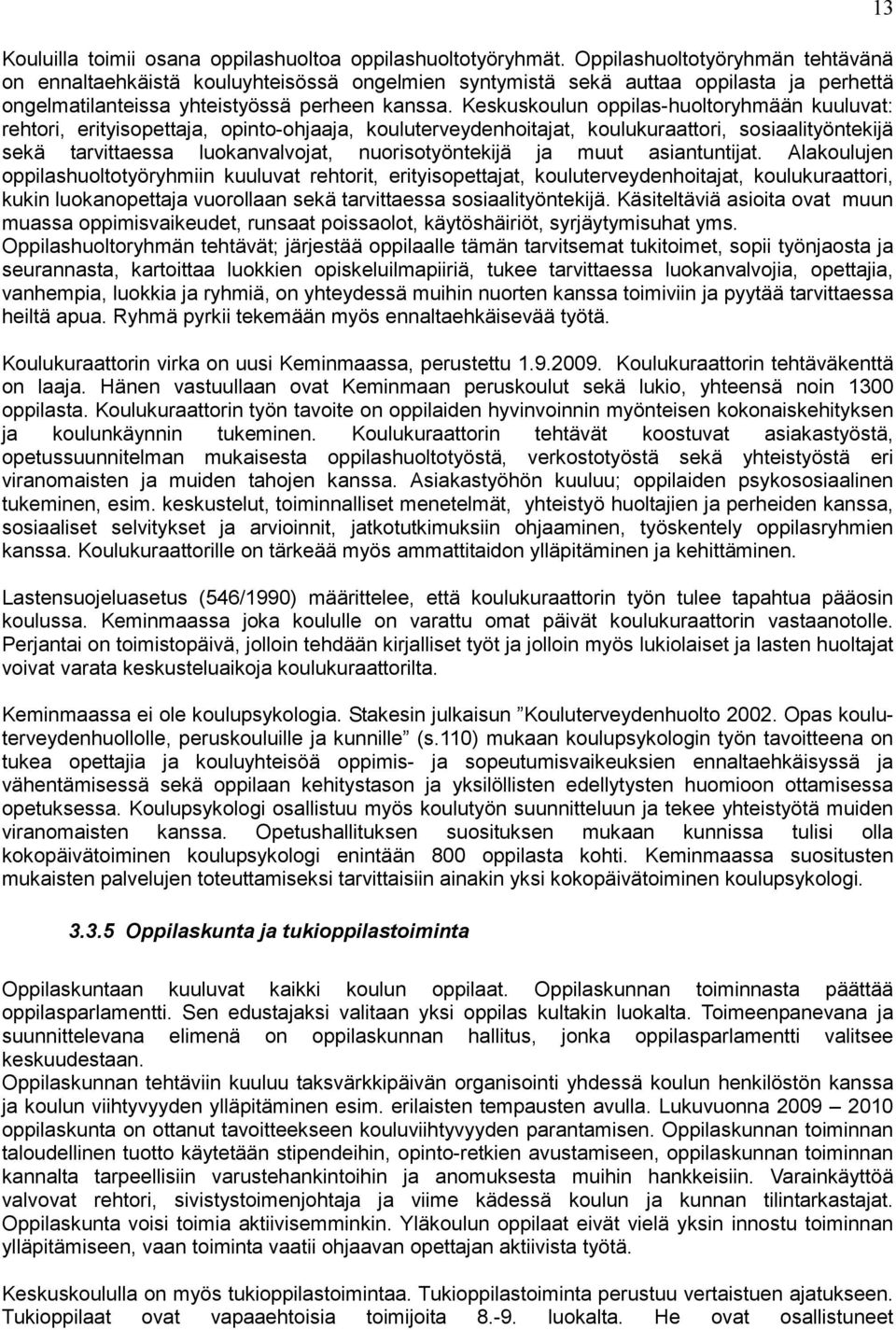 Keskuskoulun oppilas-huoltoryhmään kuuluvat: rehtori, erityisopettaja, opinto-ohjaaja, kouluterveydenhoitajat, koulukuraattori, sosiaalityöntekijä sekä tarvittaessa luokanvalvojat, nuorisotyöntekijä