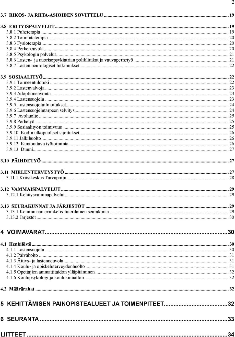 .. 23 3.9.4 Lastensuojelu... 23 3.9.5 Lastensuojeluilmoitukset...24 3.9.6 Lastensuojelutarpeen selvitys... 24 3.9.7 Avohuolto... 25 3.9.8 Perhetyö... 25 3.9.9 Sosiaalityön toimivuus...25 3.9.10 Kodin ulkopuoliset sijoitukset.