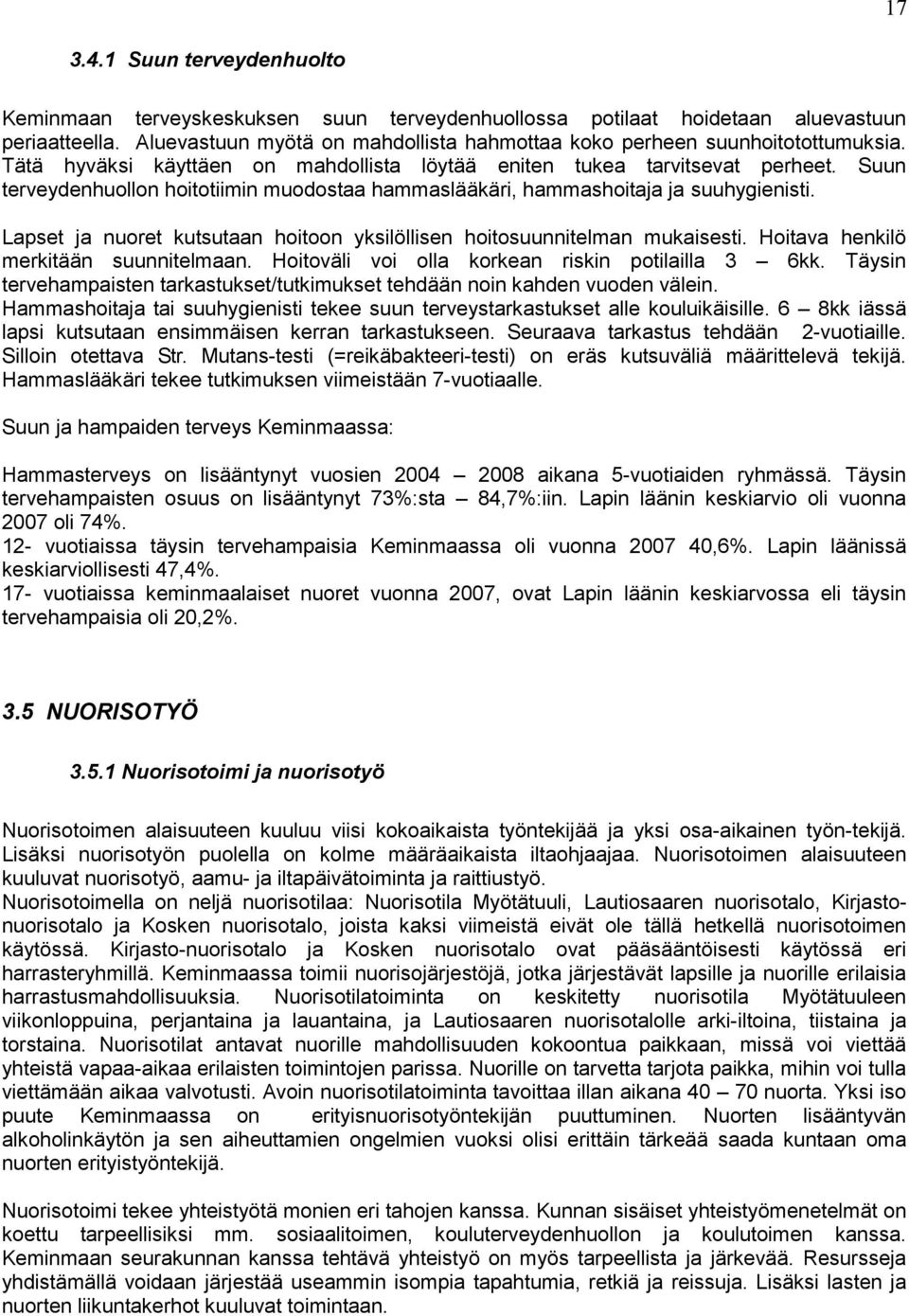 Suun terveydenhuollon hoitotiimin muodostaa hammaslääkäri, hammashoitaja ja suuhygienisti. Lapset ja nuoret kutsutaan hoitoon yksilöllisen hoitosuunnitelman mukaisesti.