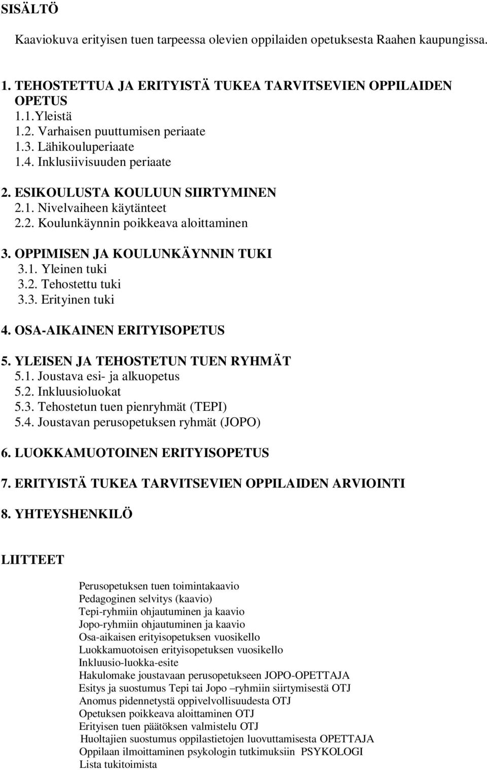 OPPIMISEN JA KOULUNKÄYNNIN TUKI 3.1. Yleinen tuki 3.2. Tehostettu tuki 3.3. Erityinen tuki 4. OSA-AIKAINEN ERITYISOPETUS 5. YLEISEN JA TEHOSTETUN TUEN RYHMÄT 5.1. Joustava esi- ja alkuopetus 5.2. Inkluusioluokat 5.