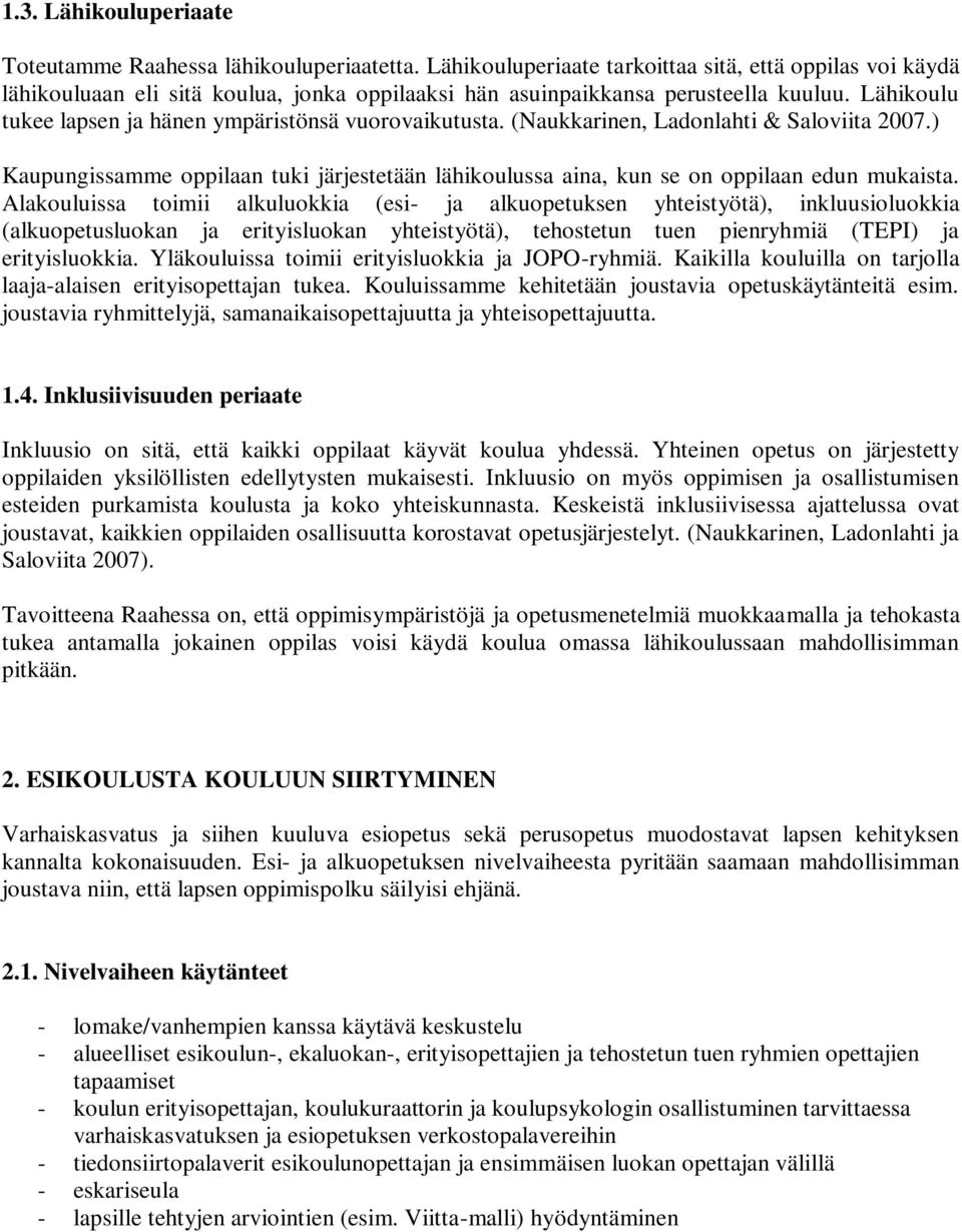 Lähikoulu tukee lapsen ja hänen ympäristönsä vuorovaikutusta. (Naukkarinen, Ladonlahti & Saloviita 2007.) Kaupungissamme oppilaan tuki järjestetään lähikoulussa aina, kun se on oppilaan edun mukaista.